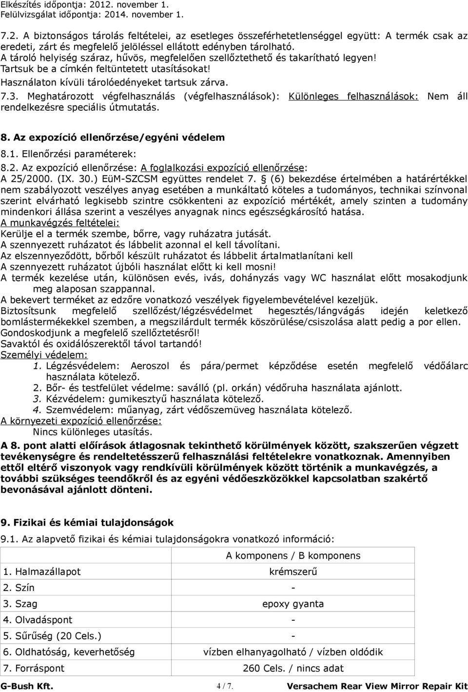 Meghatározott végfelhasználás (végfelhasználások): Különleges felhasználások: Nem áll rendelkezésre speciális útmutatás. 8. Az expozíció ellenőrzése/egyéni védelem 8.1. Ellenőrzési paraméterek: 8.2.