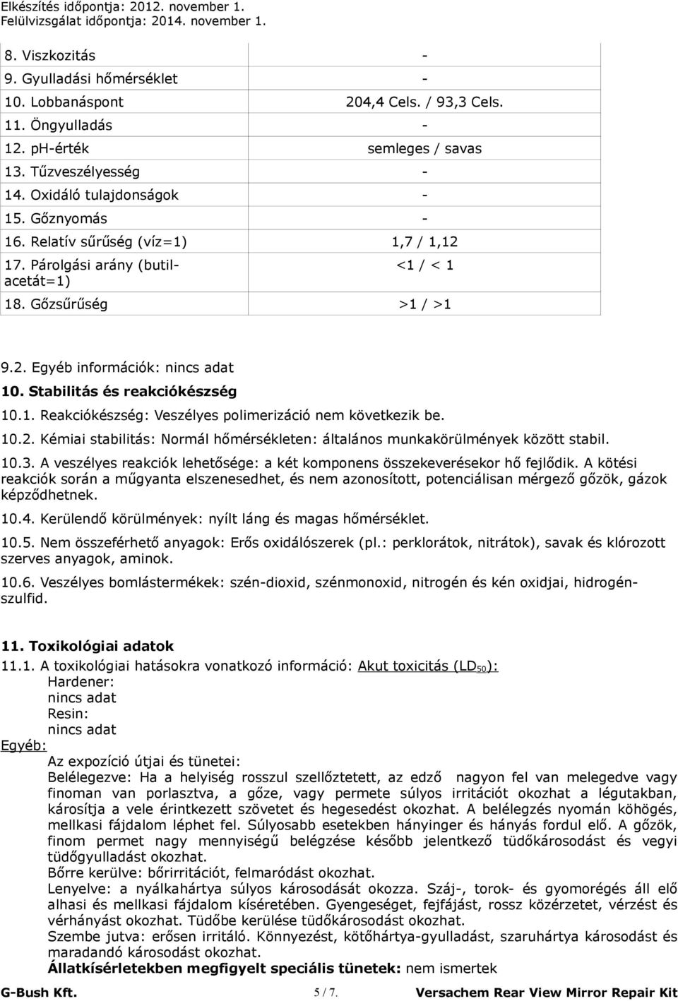 10.2. Kémiai stabilitás: Normál hőmérsékleten: általános munkakörülmények között stabil. 10.3. A veszélyes reakciók lehetősége: a két komponens összekeverésekor hő fejlődik.