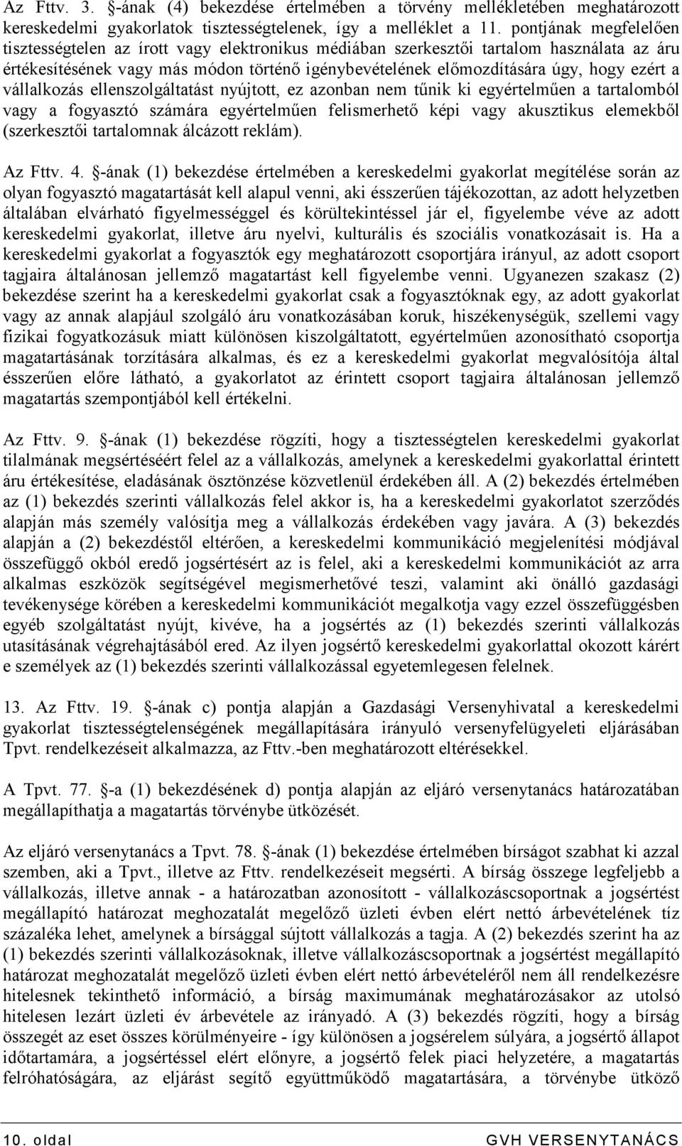 a vállalkozás ellenszolgáltatást nyújtott, ez azonban nem tőnik ki egyértelmően a tartalomból vagy a fogyasztó számára egyértelmően felismerhetı képi vagy akusztikus elemekbıl (szerkesztıi