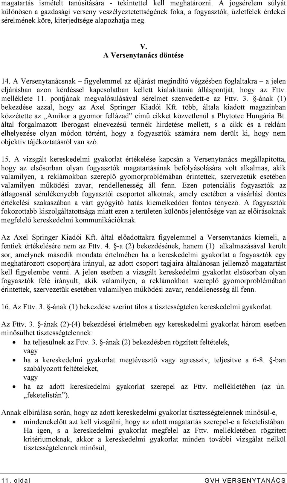 A Versenytanácsnak figyelemmel az eljárást megindító végzésben foglaltakra a jelen eljárásban azon kérdéssel kapcsolatban kellett kialakítania álláspontját, hogy az Fttv. melléklete 11.