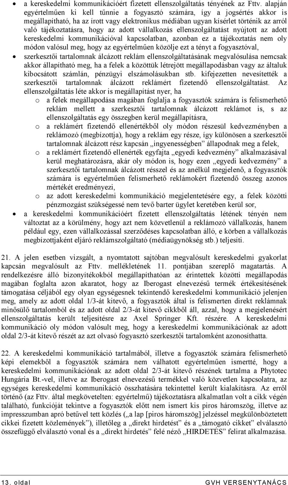 adott vállalkozás ellenszolgáltatást nyújtott az adott kereskedelmi kommunikációval kapcsolatban, azonban ez a tájékoztatás nem oly módon valósul meg, hogy az egyértelmően közölje ezt a tényt a