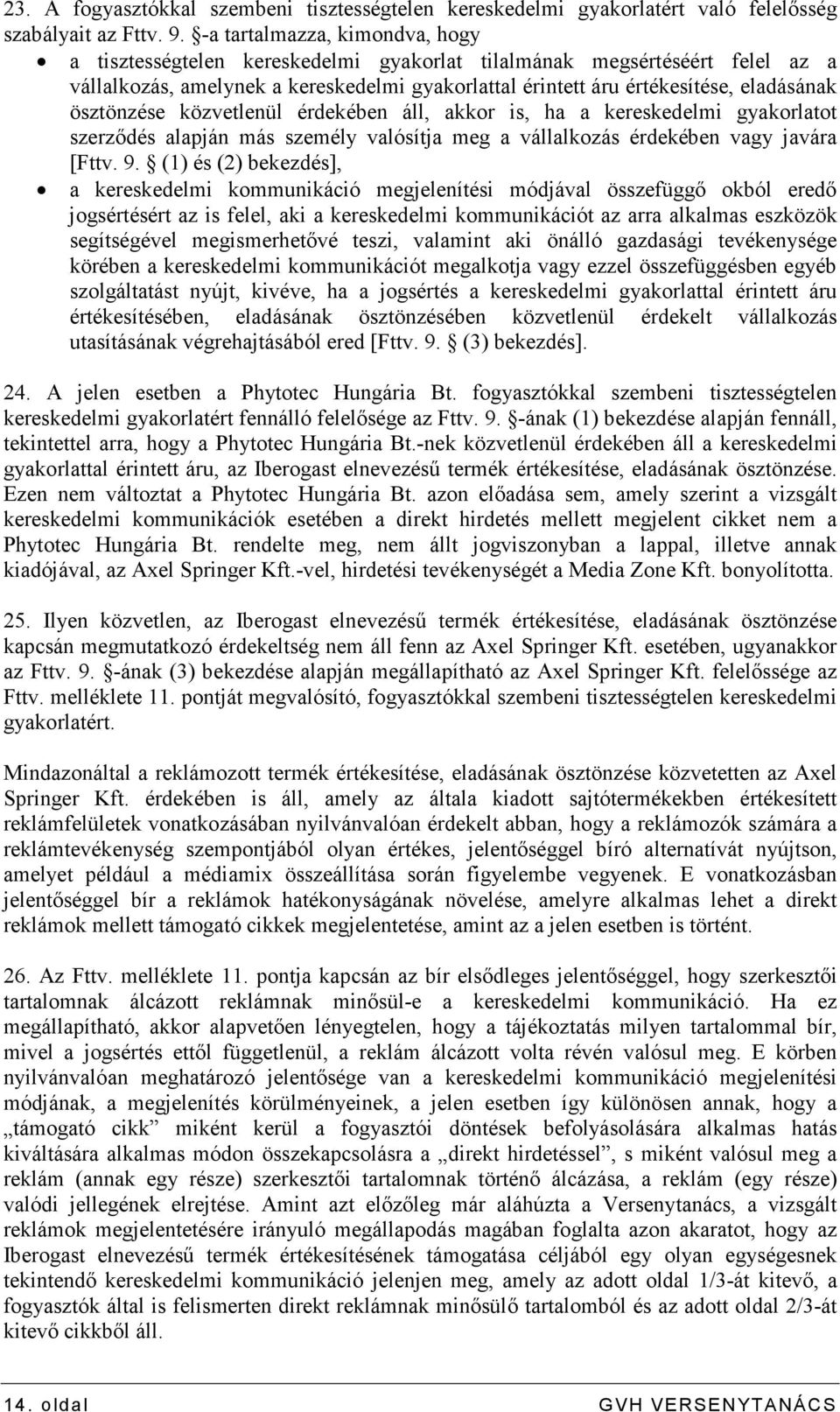 ösztönzése közvetlenül érdekében áll, akkor is, ha a kereskedelmi gyakorlatot szerzıdés alapján más személy valósítja meg a vállalkozás érdekében vagy javára [Fttv. 9.
