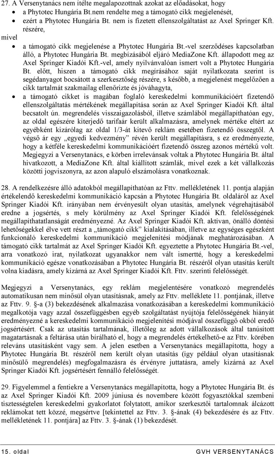 megbízásából eljáró MediaZone Kft. állapodott meg az Axel Springer Kiadói Kft.-vel, amely nyilvánvalóan ismert volt a Phytotec Hungária Bt.
