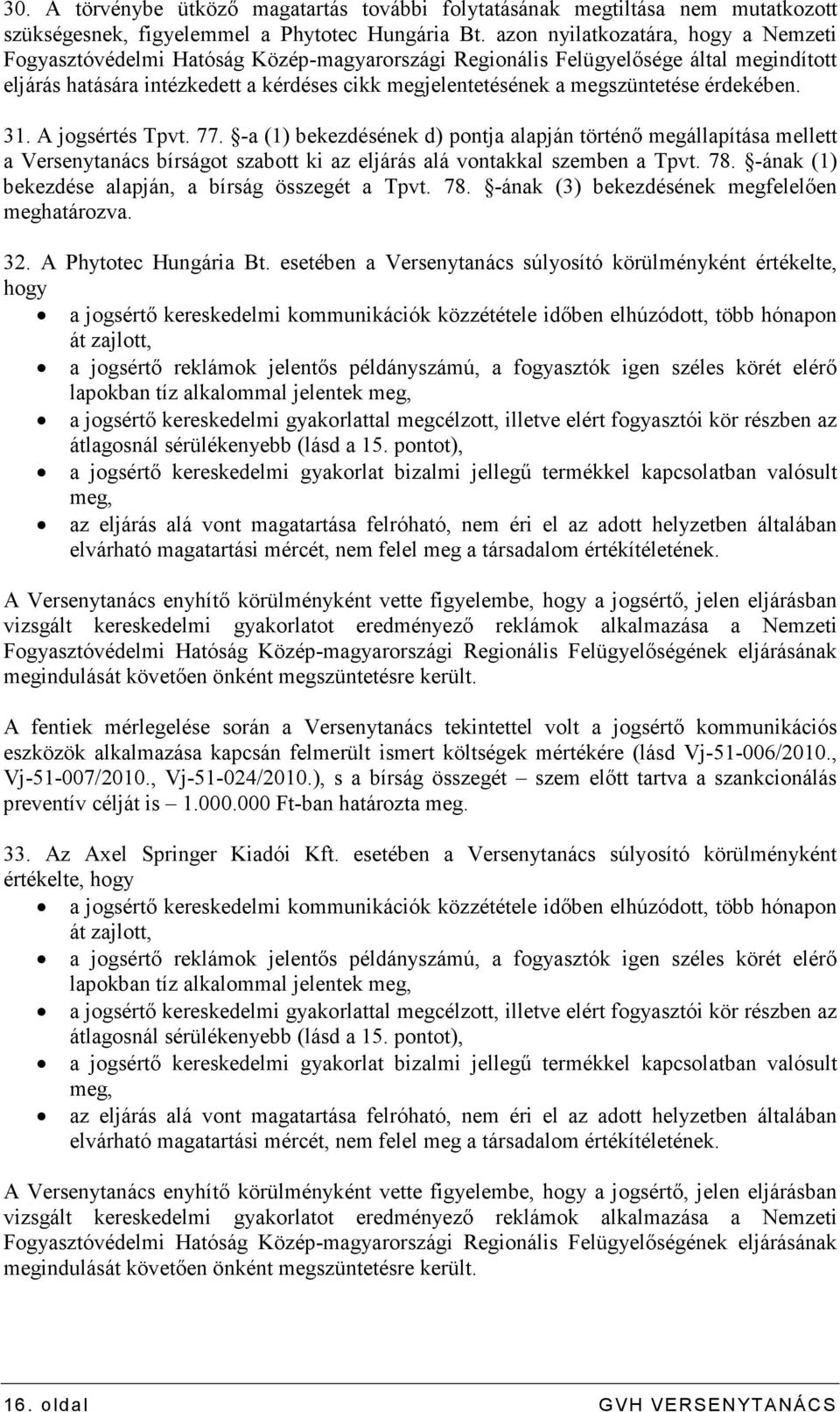 megszüntetése érdekében. 31. A jogsértés Tpvt. 77. -a (1) bekezdésének d) pontja alapján történı megállapítása mellett a Versenytanács bírságot szabott ki az eljárás alá vontakkal szemben a Tpvt. 78.