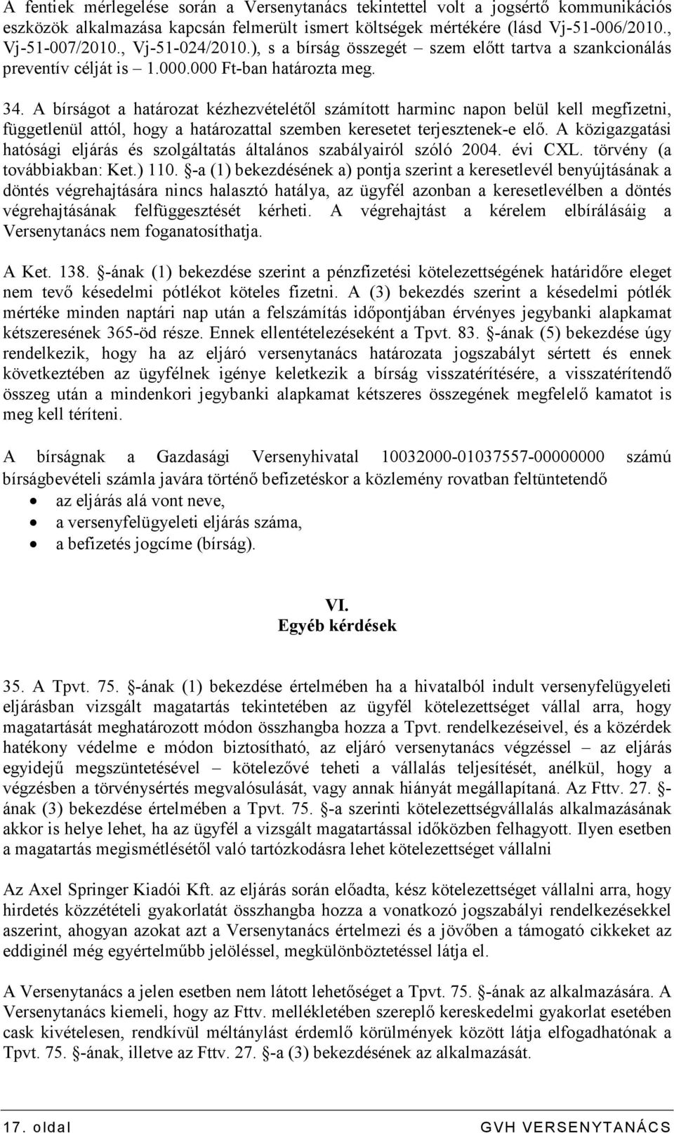 A bírságot a határozat kézhezvételétıl számított harminc napon belül kell megfizetni, függetlenül attól, hogy a határozattal szemben keresetet terjesztenek-e elı.