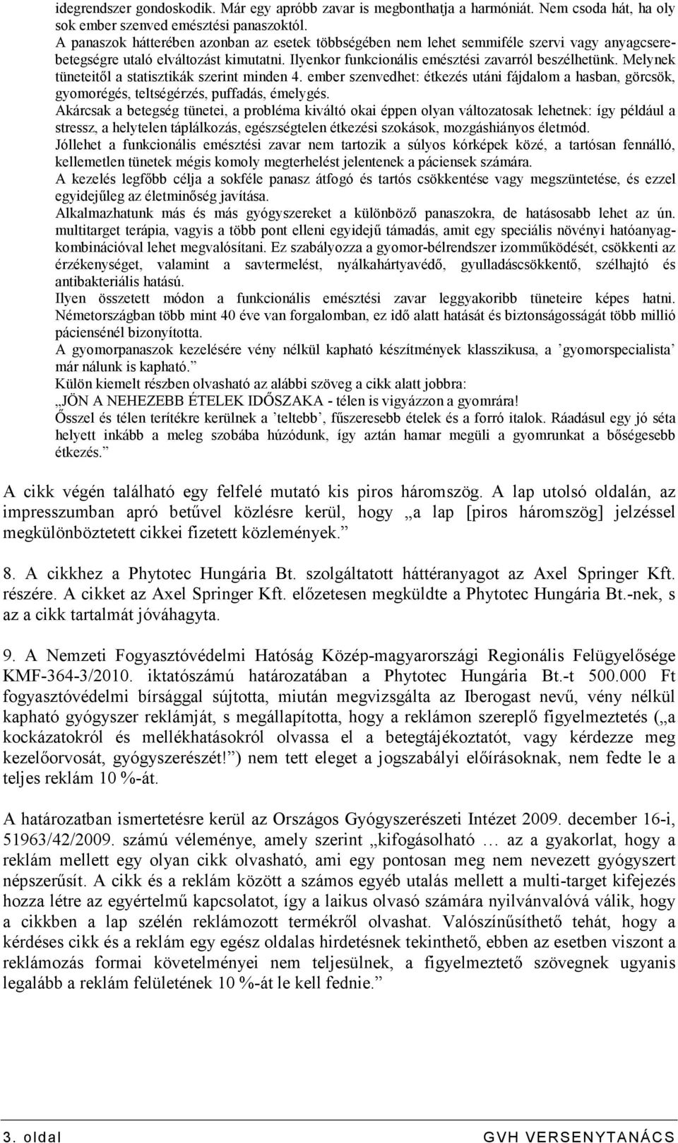 Melynek tüneteitıl a statisztikák szerint minden 4. ember szenvedhet: étkezés utáni fájdalom a hasban, görcsök, gyomorégés, teltségérzés, puffadás, émelygés.