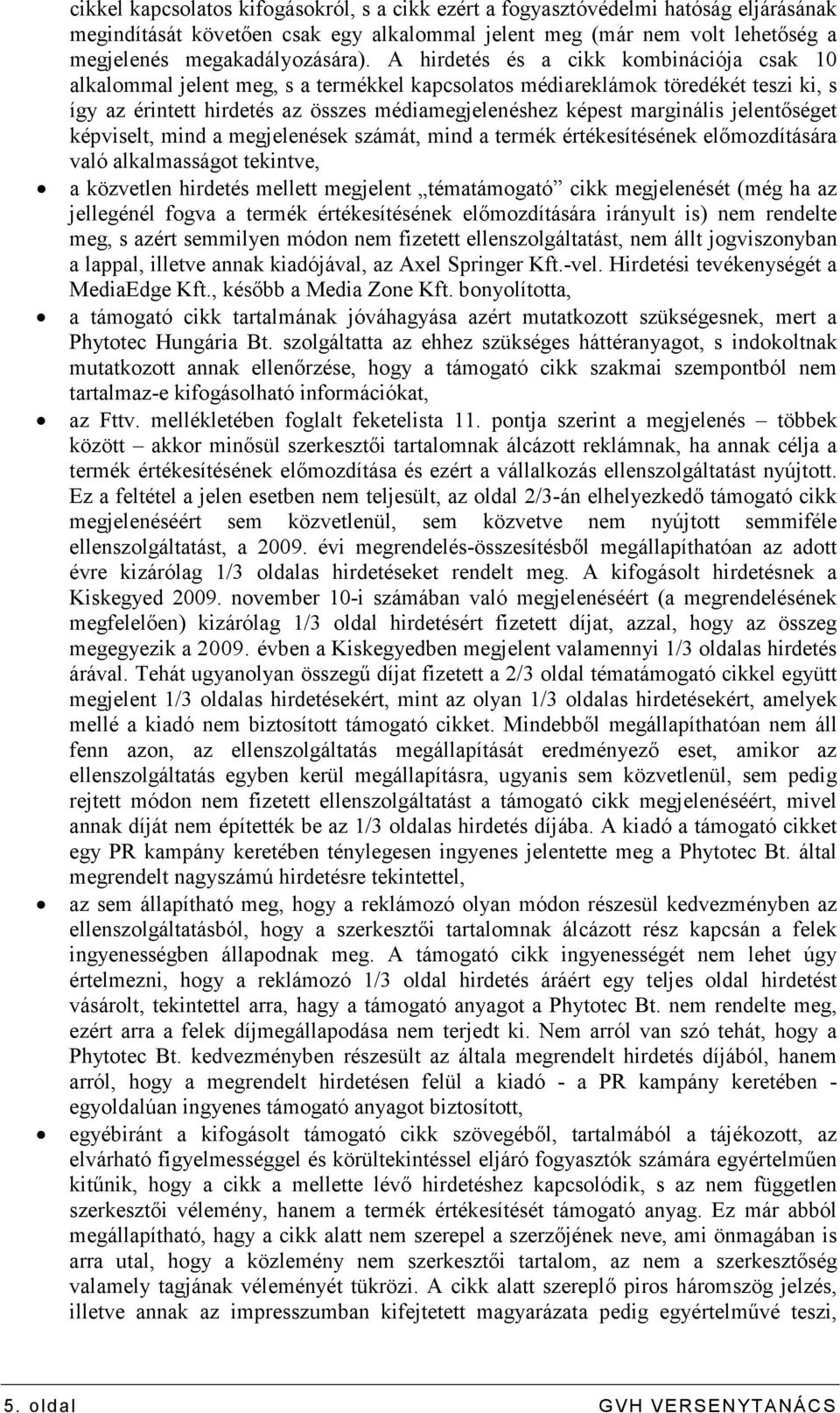 jelentıséget képviselt, mind a megjelenések számát, mind a termék értékesítésének elımozdítására való alkalmasságot tekintve, a közvetlen hirdetés mellett megjelent tématámogató cikk megjelenését