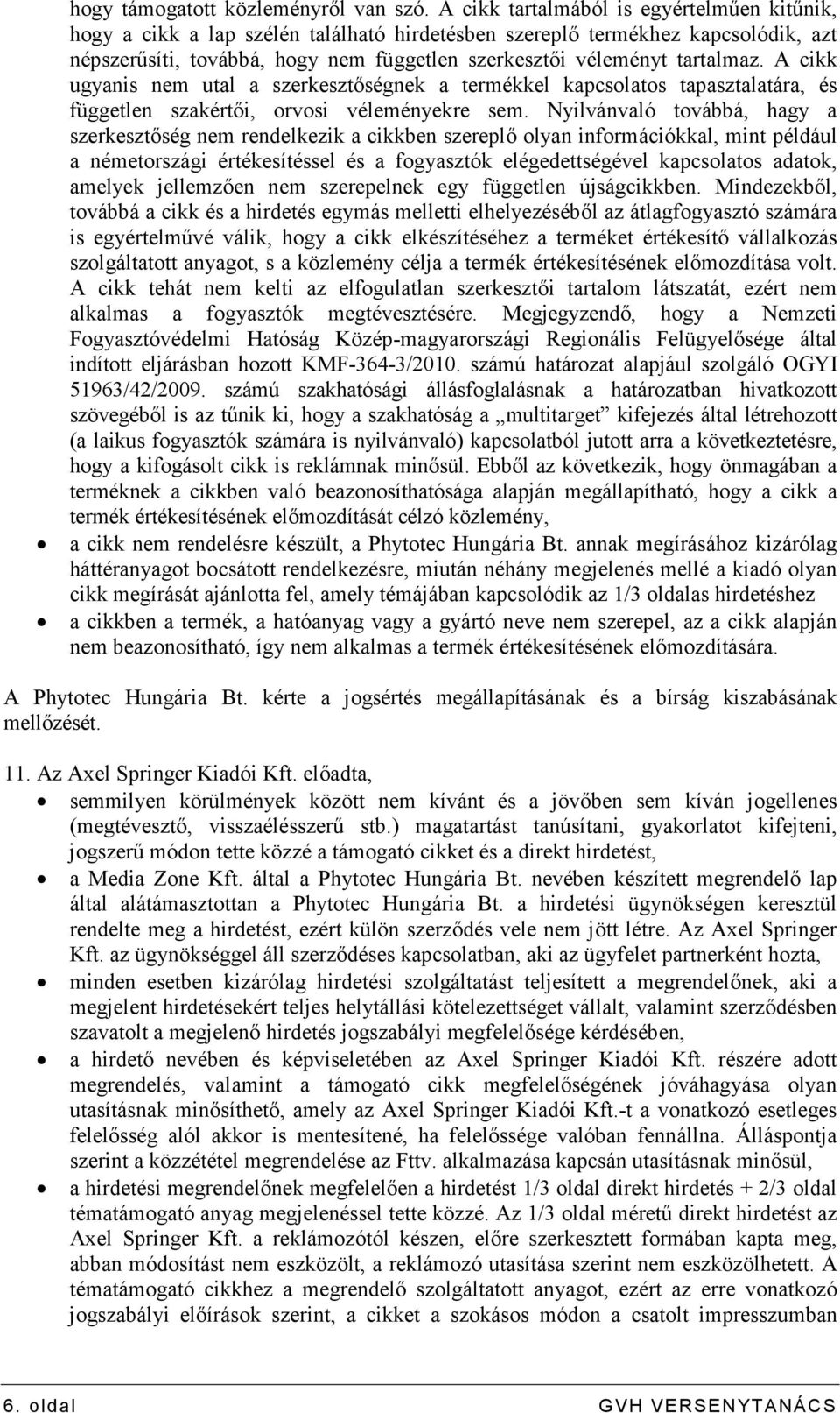 tartalmaz. A cikk ugyanis nem utal a szerkesztıségnek a termékkel kapcsolatos tapasztalatára, és független szakértıi, orvosi véleményekre sem.