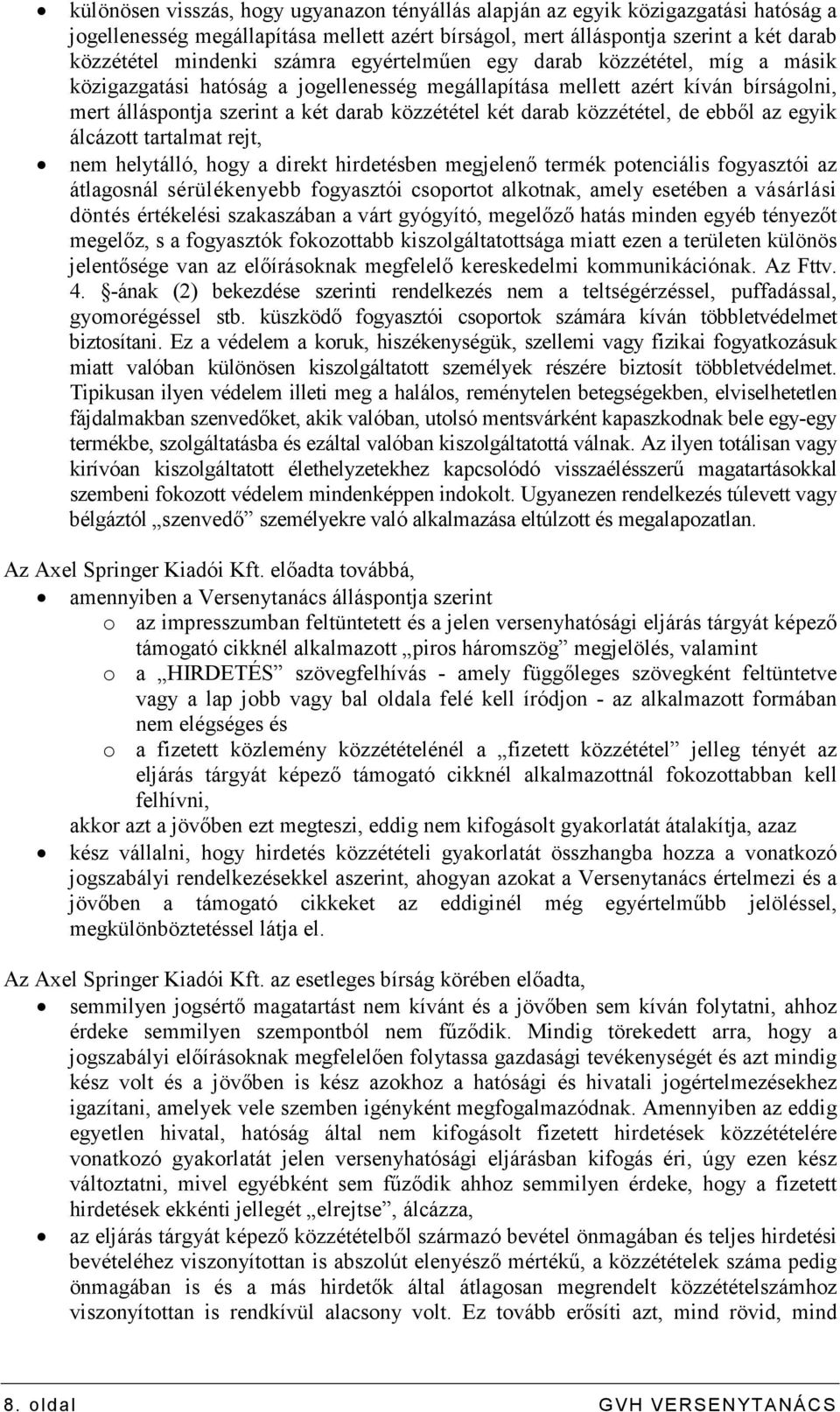közzététel, de ebbıl az egyik álcázott tartalmat rejt, nem helytálló, hogy a direkt hirdetésben megjelenı termék potenciális fogyasztói az átlagosnál sérülékenyebb fogyasztói csoportot alkotnak,