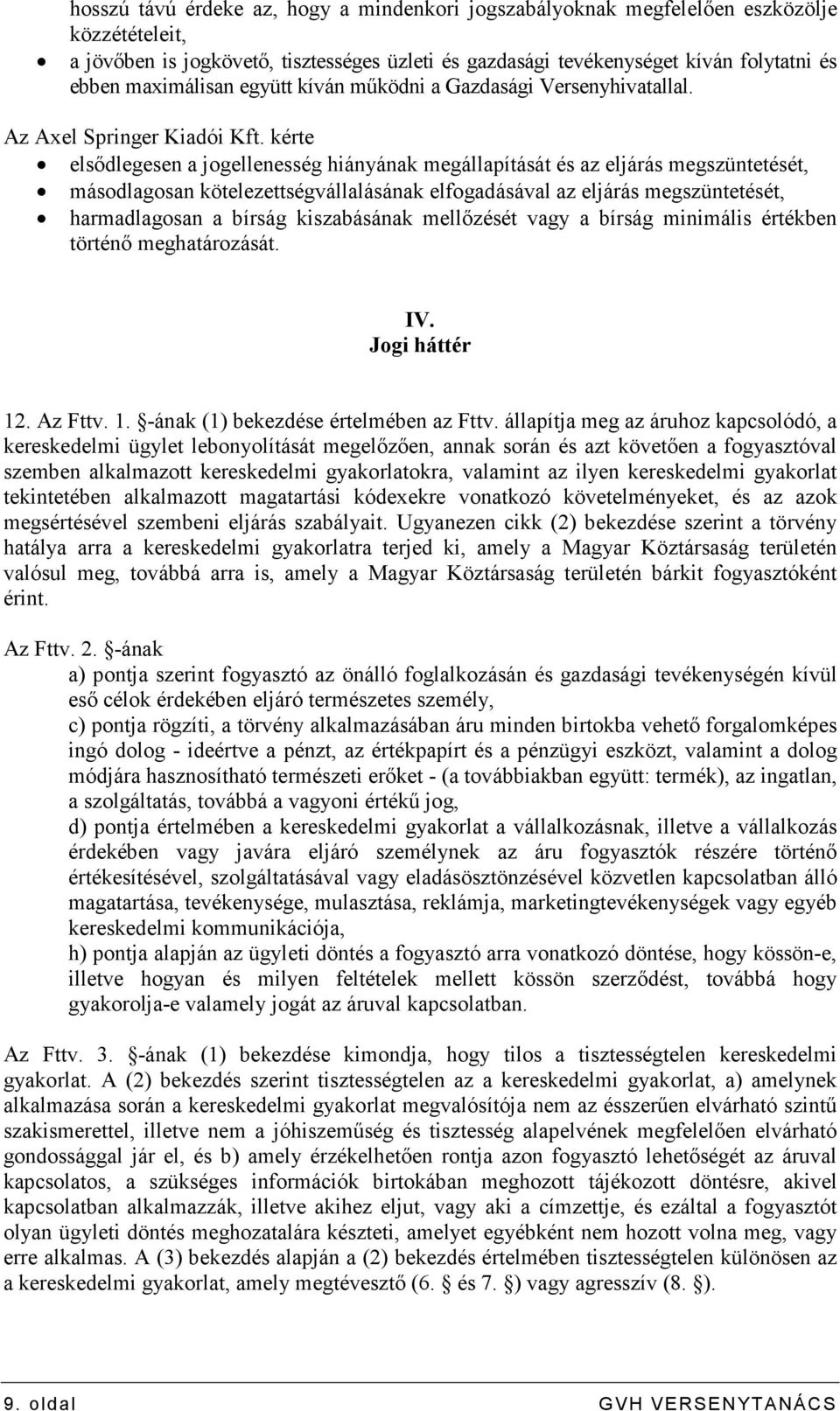 kérte elsıdlegesen a jogellenesség hiányának megállapítását és az eljárás megszüntetését, másodlagosan kötelezettségvállalásának elfogadásával az eljárás megszüntetését, harmadlagosan a bírság