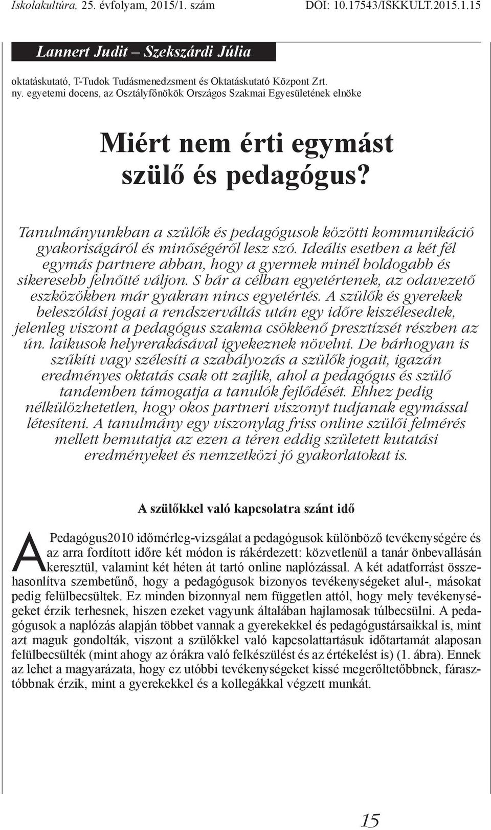 Tanulmányunkban a szülők és pedagógusok közötti kommunikáció gyakoriságáról és minőségéről lesz szó.