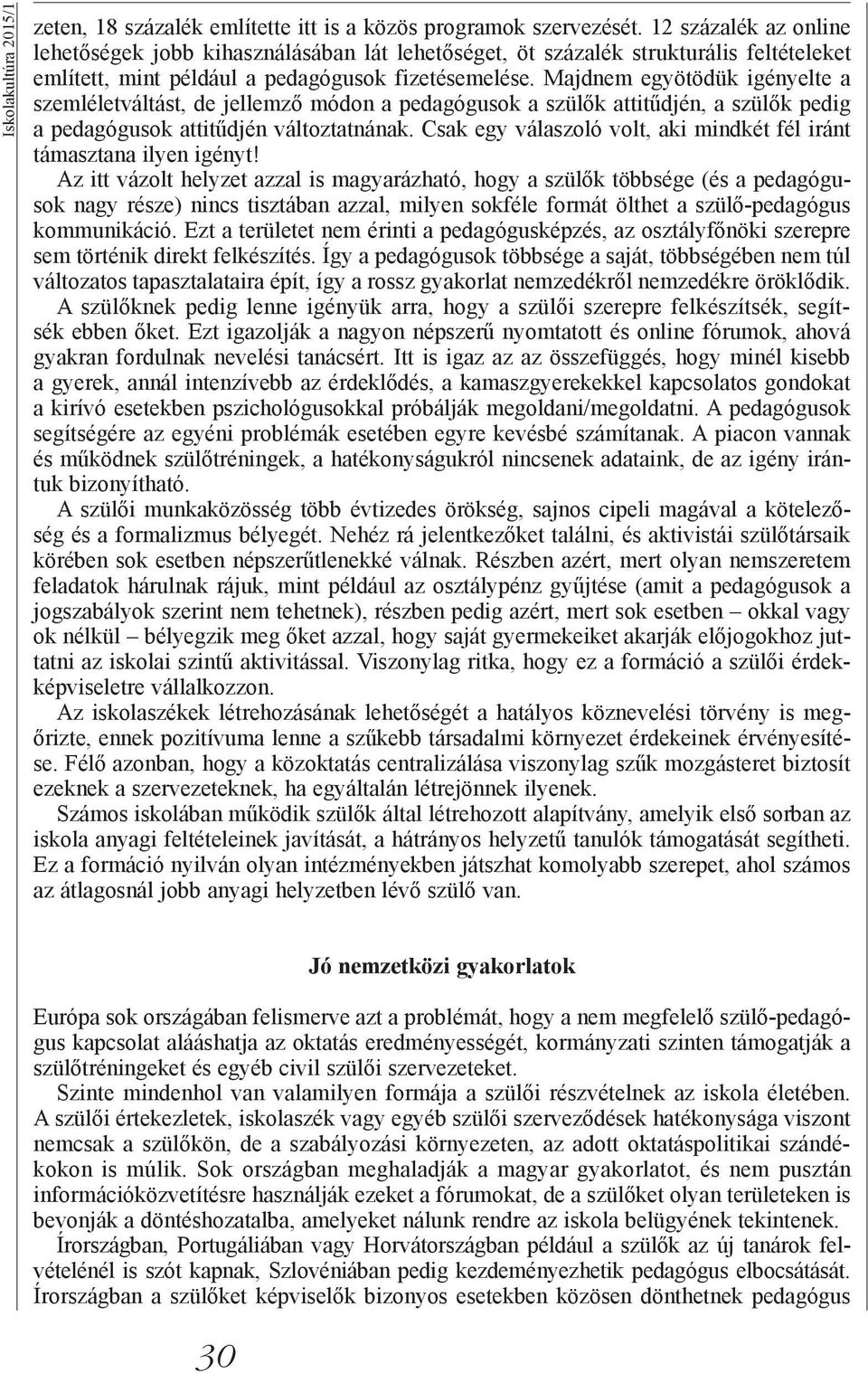 Majdnem egyötödük igényelte a szemléletváltást, de jellemző módon a pedagógusok a szülők attitűdjén, a szülők pedig a pedagógusok attitűdjén változtatnának.