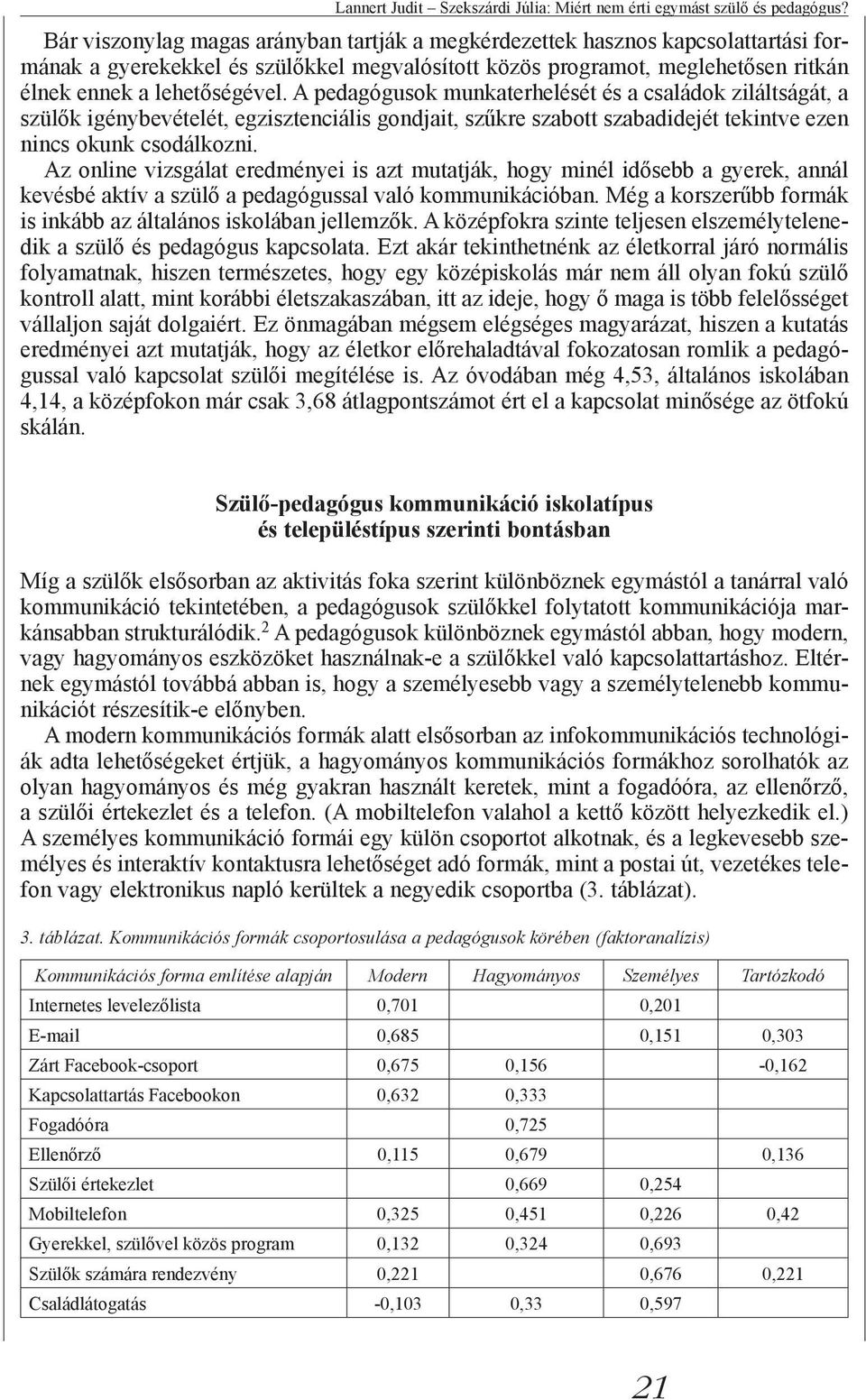 A pedagógusok munkaterhelését és a családok ziláltságát, a szülők igénybevételét, egzisztenciális gondjait, szűkre szabott szabadidejét tekintve ezen nincs okunk csodálkozni.