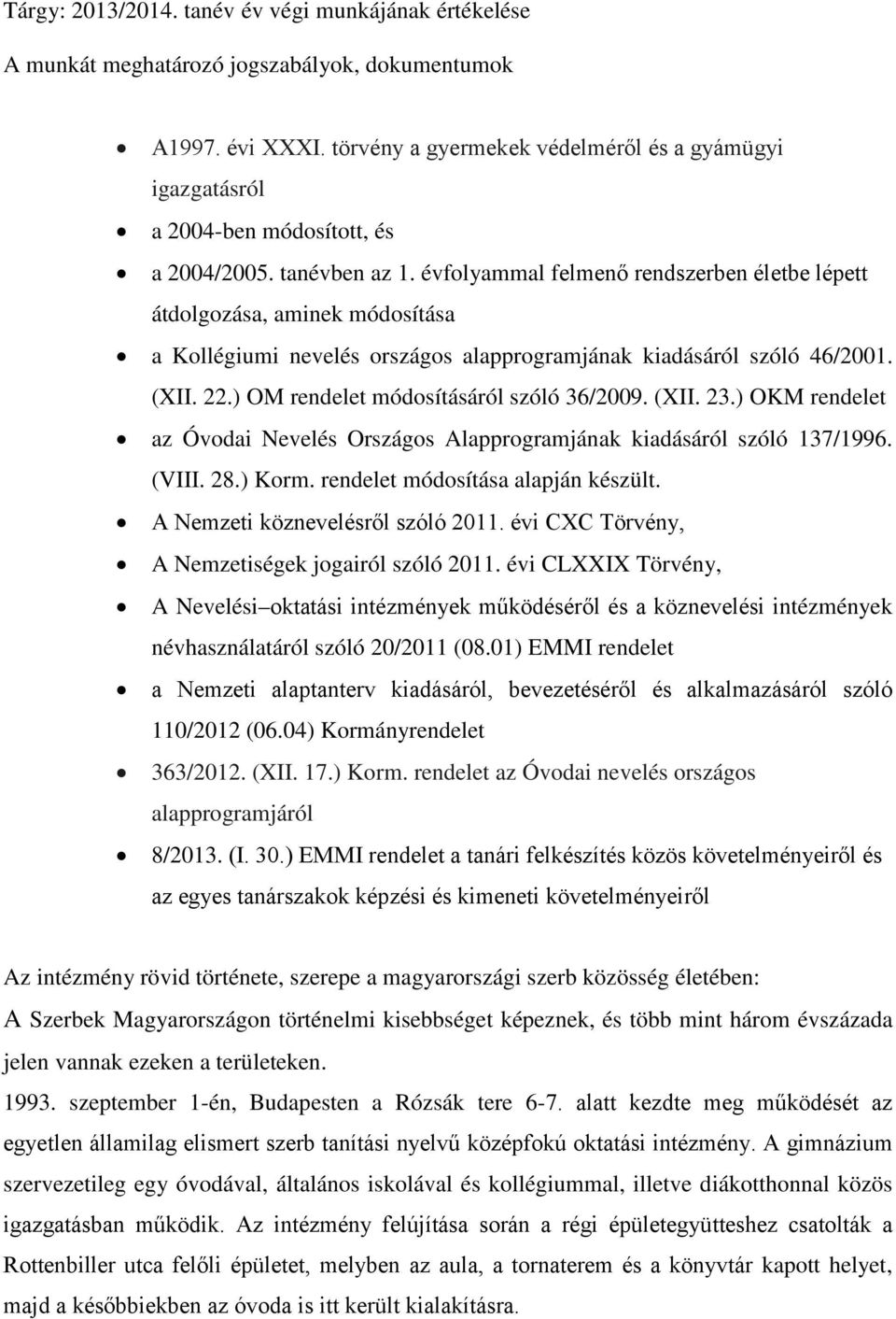 évfolyammal felmenő rendszerben életbe lépett átdolgozása, aminek módosítása a Kollégiumi nevelés országos alapprogramjának kiadásáról szóló 46/2001. (XII. 22.