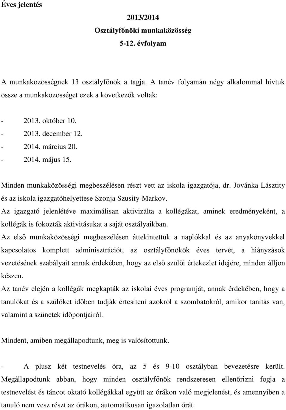 Minden munkaközösségi megbeszélésen részt vett az iskola igazgatója, dr. Jovánka Lásztity és az iskola igazgatóhelyettese Szonja Szusity-Markov.