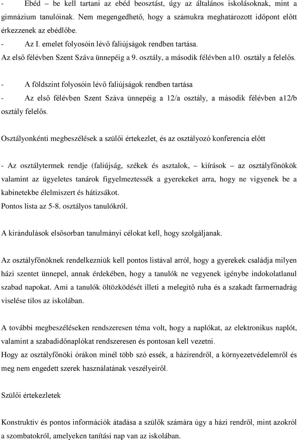 - A földszint folyosóin lévő faliújságok rendben tartása - Az első félévben Szent Száva ünnepéig a 12/a osztály, a második félévben a12/b osztály felelős.