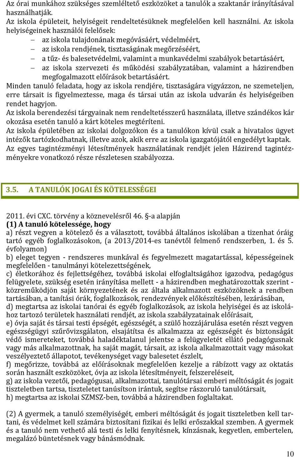 szabályok betartásáért, az iskola szervezeti és működési szabályzatában, valamint a házirendben megfogalmazott előírások betartásáért.