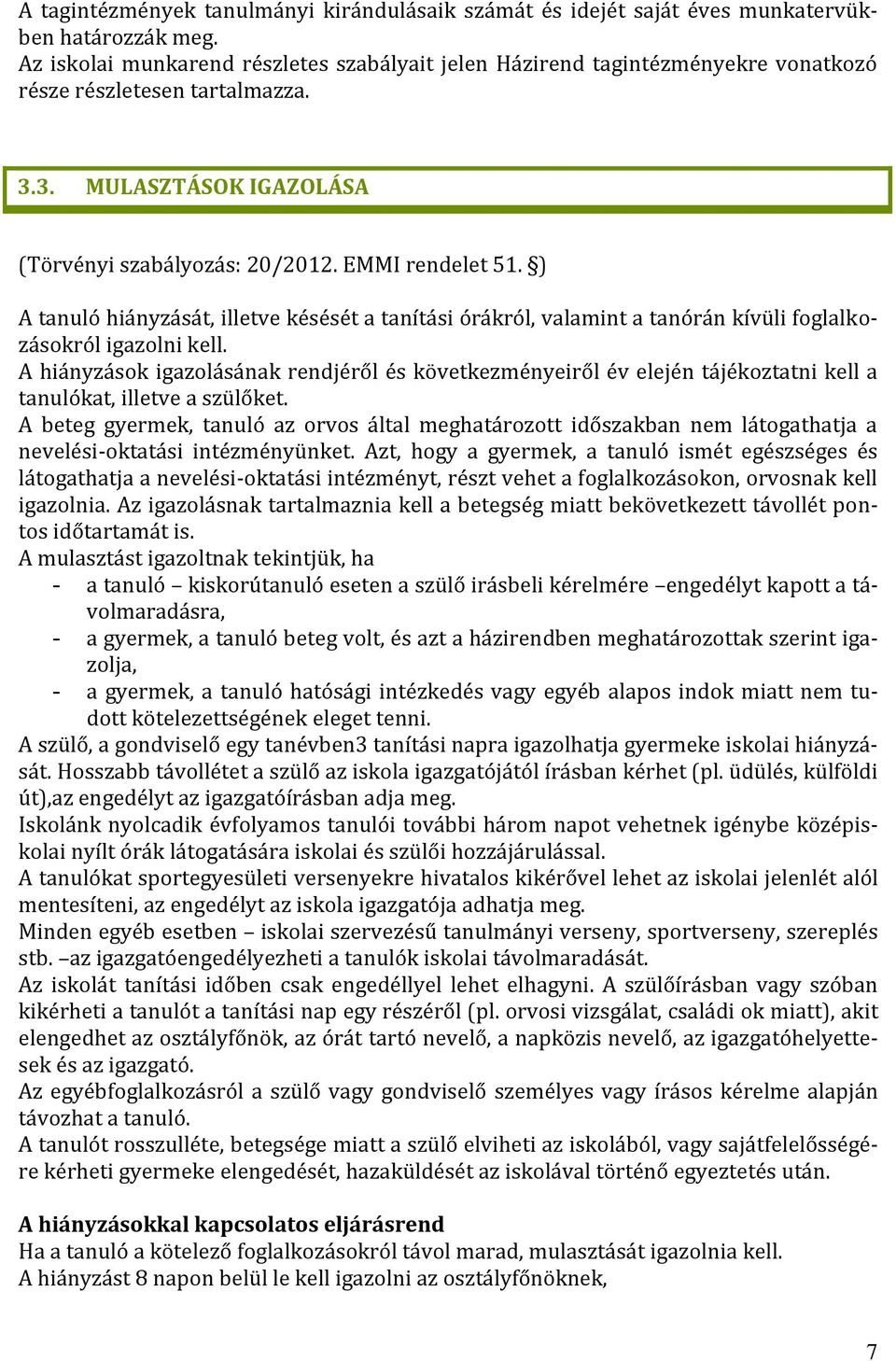 ) A tanuló hiányzását, illetve késését a tanítási órákról, valamint a tanórán kívüli foglalkozásokról igazolni kell.