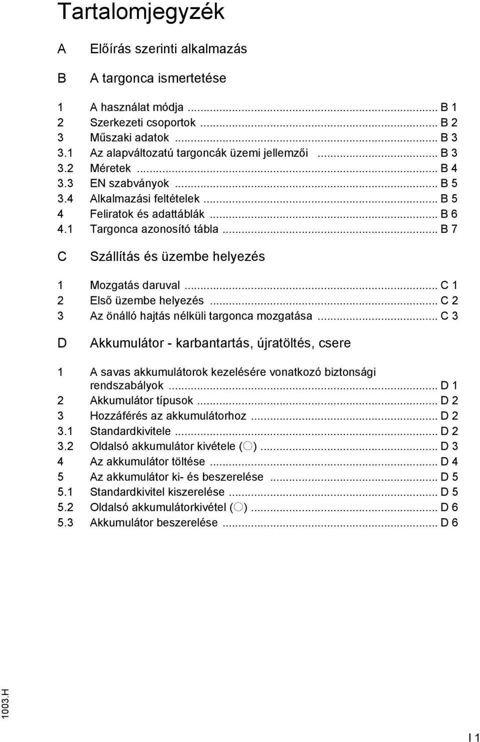 .. B 7 C Szállítás és üzembe helyezés 1 Mozgatás daruval... C 1 2 Első üzembe helyezés... C 2 3 Az önálló hajtás nélküli targonca mozgatása.