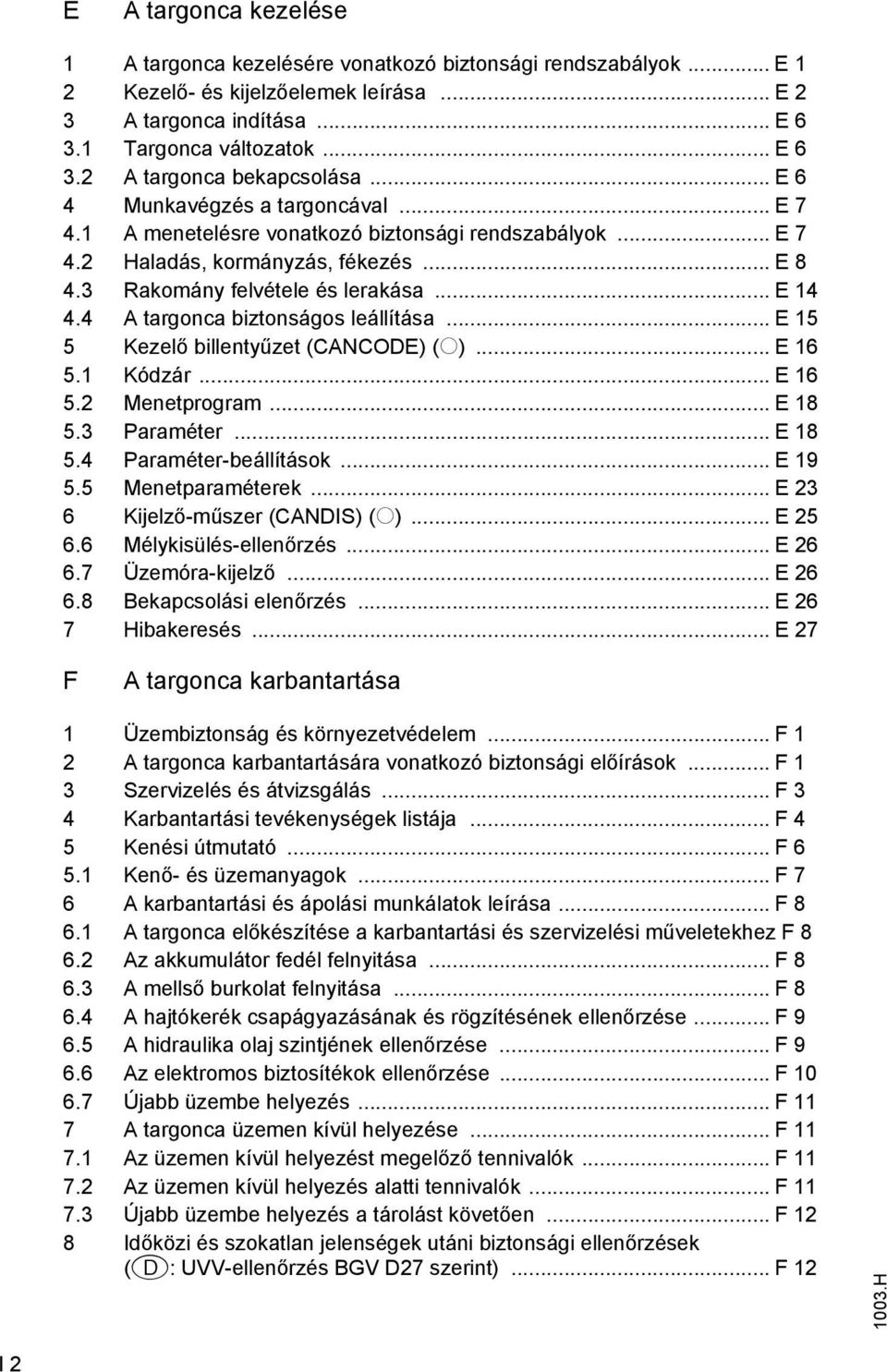 4 A targonca biztonságos leállítása... E 15 5 Kezelő billentyűzet (CANCODE) (o)... E 16 5.1 Kódzár... E 16 5.2 Menetprogram... E 18 5.3 Paraméter... E 18 5.4 Paraméter-beállítások... E 19 5.