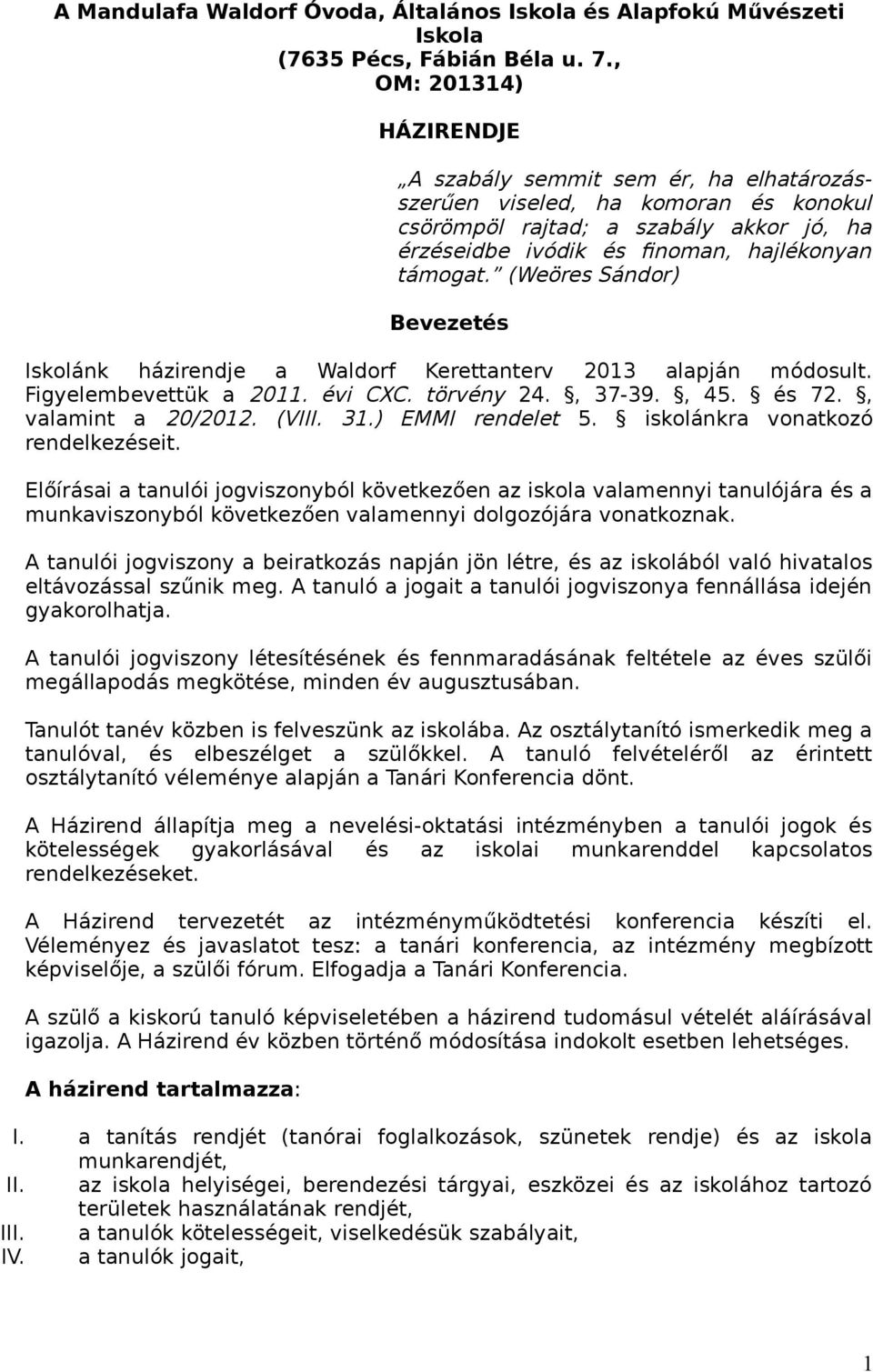 (Weöres Sándor) Bevezetés Iskolánk házirendje a Waldorf Kerettanterv 2013 alapján módosult. Figyelembevettük a 2011. évi CXC. törvény 24., 37-39., 45. és 72., valamint a 20/2012. (VIII. 31.