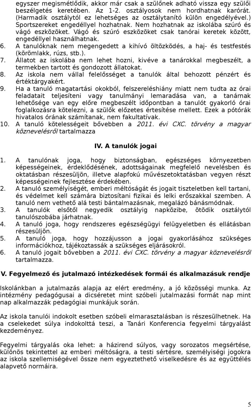 Vágó és szúró eszközöket csak tanórai keretek között, engedéllyel használhatnak. 6. A tanulóknak nem megengedett a kihívó öltözködés, a haj- és testfestés (körömlakk, rúzs, stb.). 7.