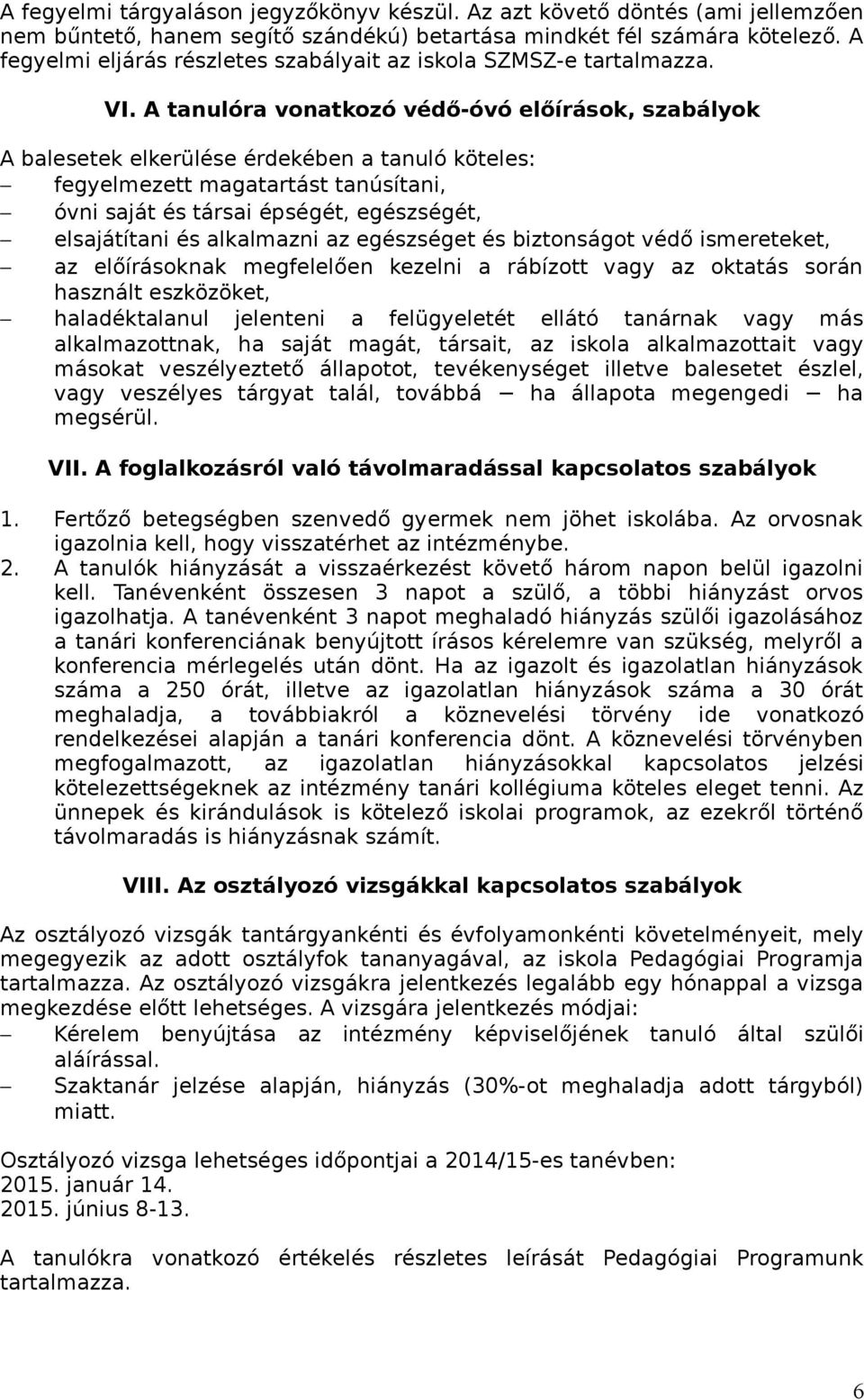 A tanulóra vonatkozó védő-óvó előírások, szabályok A balesetek elkerülése érdekében a tanuló köteles: fegyelmezett magatartást tanúsítani, óvni saját és társai épségét, egészségét, elsajátítani és