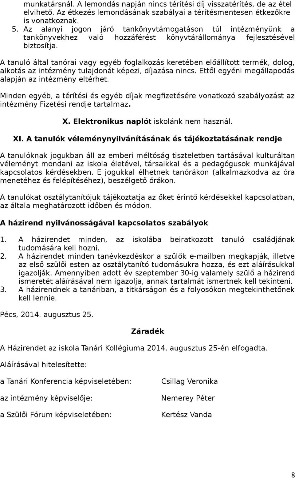 A tanuló által tanórai vagy egyéb foglalkozás keretében előállított termék, dolog, alkotás az intézmény tulajdonát képezi, díjazása nincs. Ettől egyéni megállapodás alapján az intézmény eltérhet.