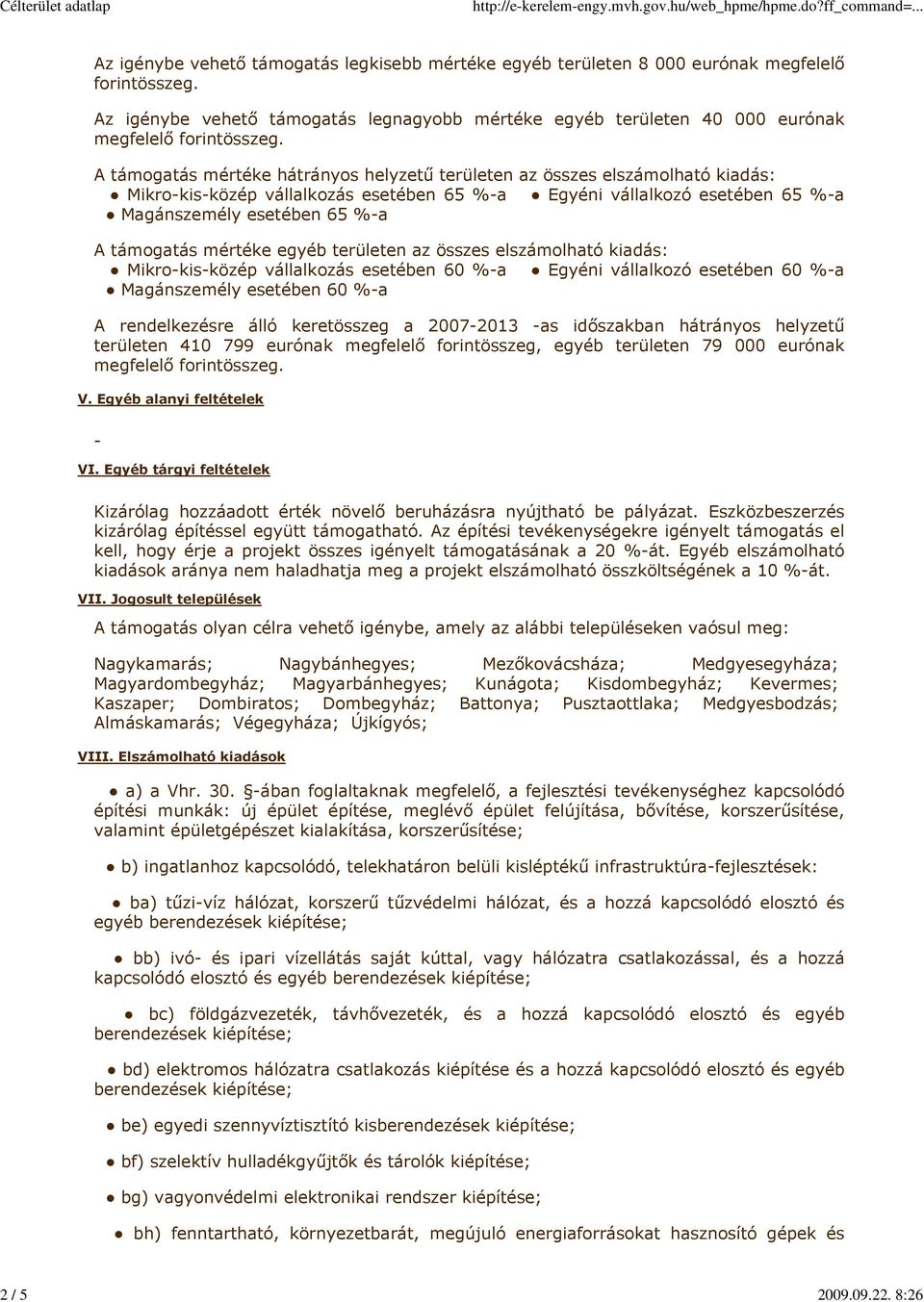 A támogatás mértéke hátrányos helyzetű területen az összes elszámolható kiadás: Mikro-kis-közép vállalkozás esetében 65 %-a Egyéni vállalkozó esetében 65 %-a Magánszemély esetében 65 %-a A támogatás