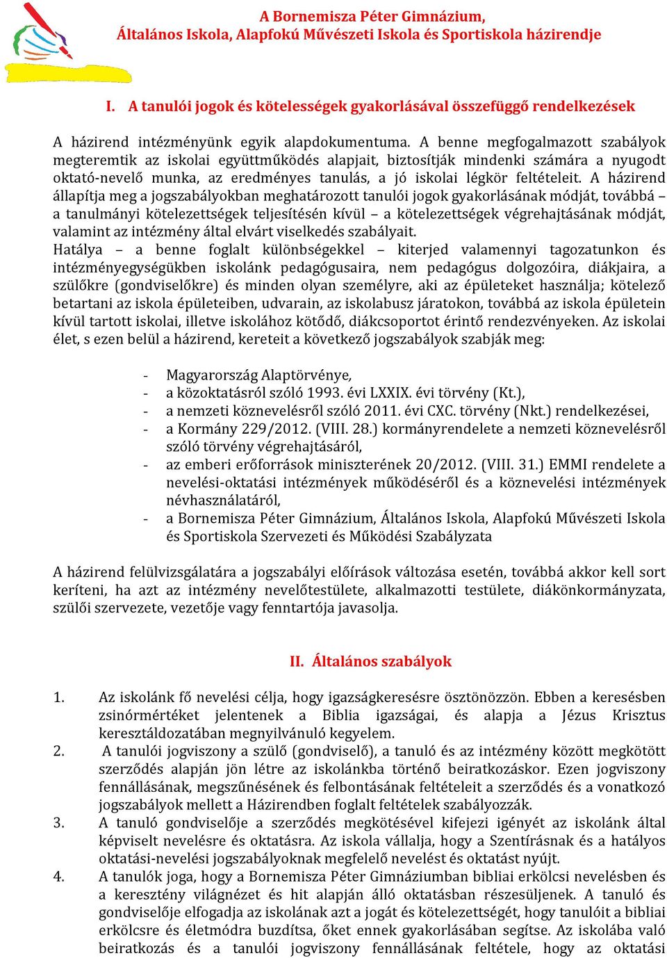 A benne megfogalmazott szabályok megteremtik az iskolai együttműködés alapjait, biztosítják mindenki számára a nyugodt oktató-nevelő munka, az eredményes tanulás, a jó iskolai légkör feltételeit.