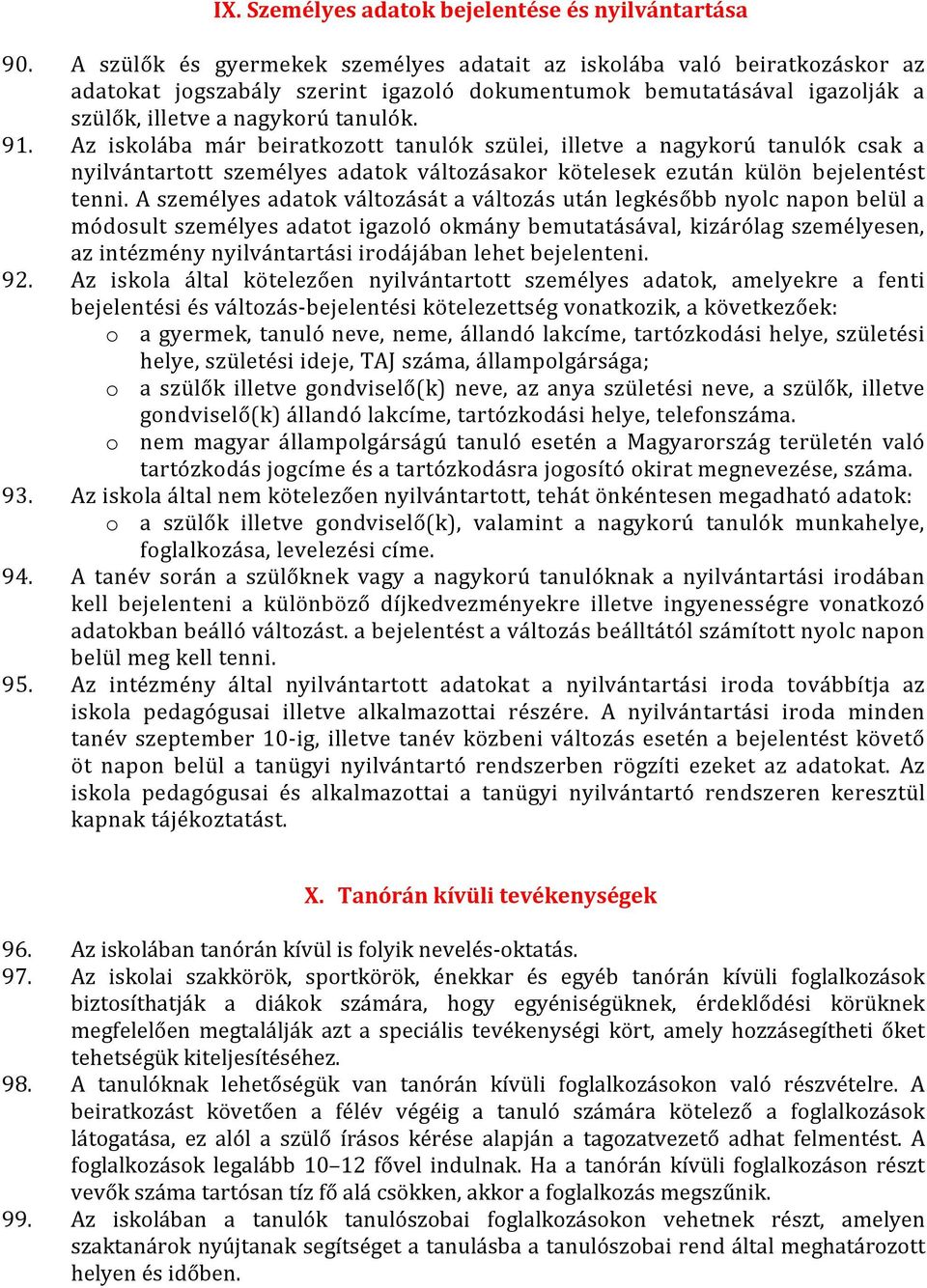 Az iskolába már beiratkozott tanulók szülei, illetve a nagykorú tanulók csak a nyilvántartott személyes adatok változásakor kötelesek ezután külön bejelentést tenni.