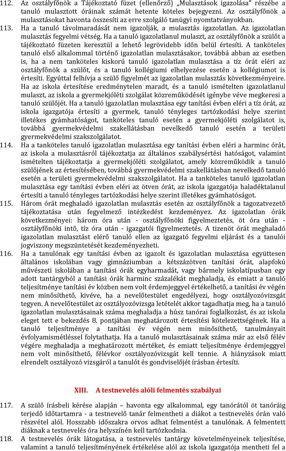 Az igazolatlan mulasztás fegyelmi vétség. Ha a tanuló igazolatlanul mulaszt, az osztályfőnök a szülőt a tájékoztató füzeten keresztül a lehető legrövidebb időn belül értesíti.