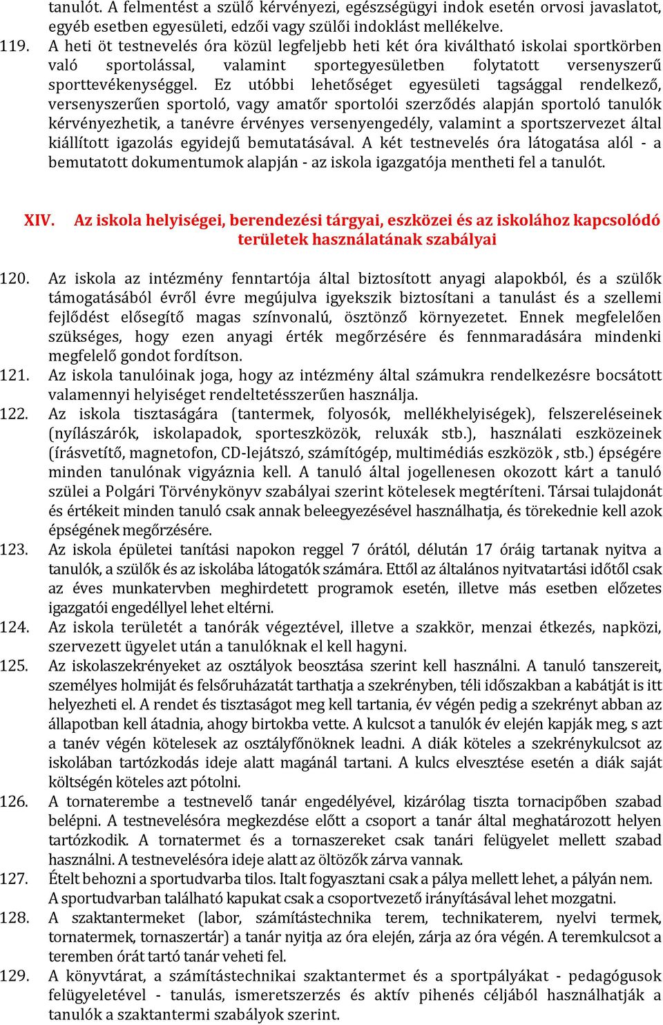 Ez utóbbi lehetőséget egyesületi tagsággal rendelkező, versenyszerűen sportoló, vagy amatőr sportolói szerződés alapján sportoló tanulók kérvényezhetik, a tanévre érvényes versenyengedély, valamint a