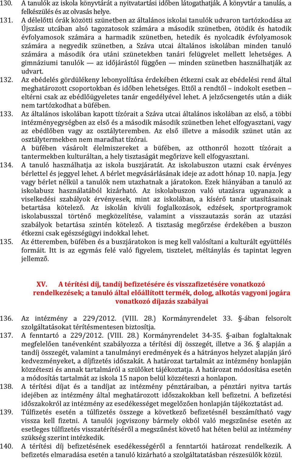 szünetben, hetedik és nyolcadik évfolyamosok számára a negyedik szünetben, a Száva utcai általános iskolában minden tanuló számára a második óra utáni szünetekben tanári felügyelet mellett lehetséges.