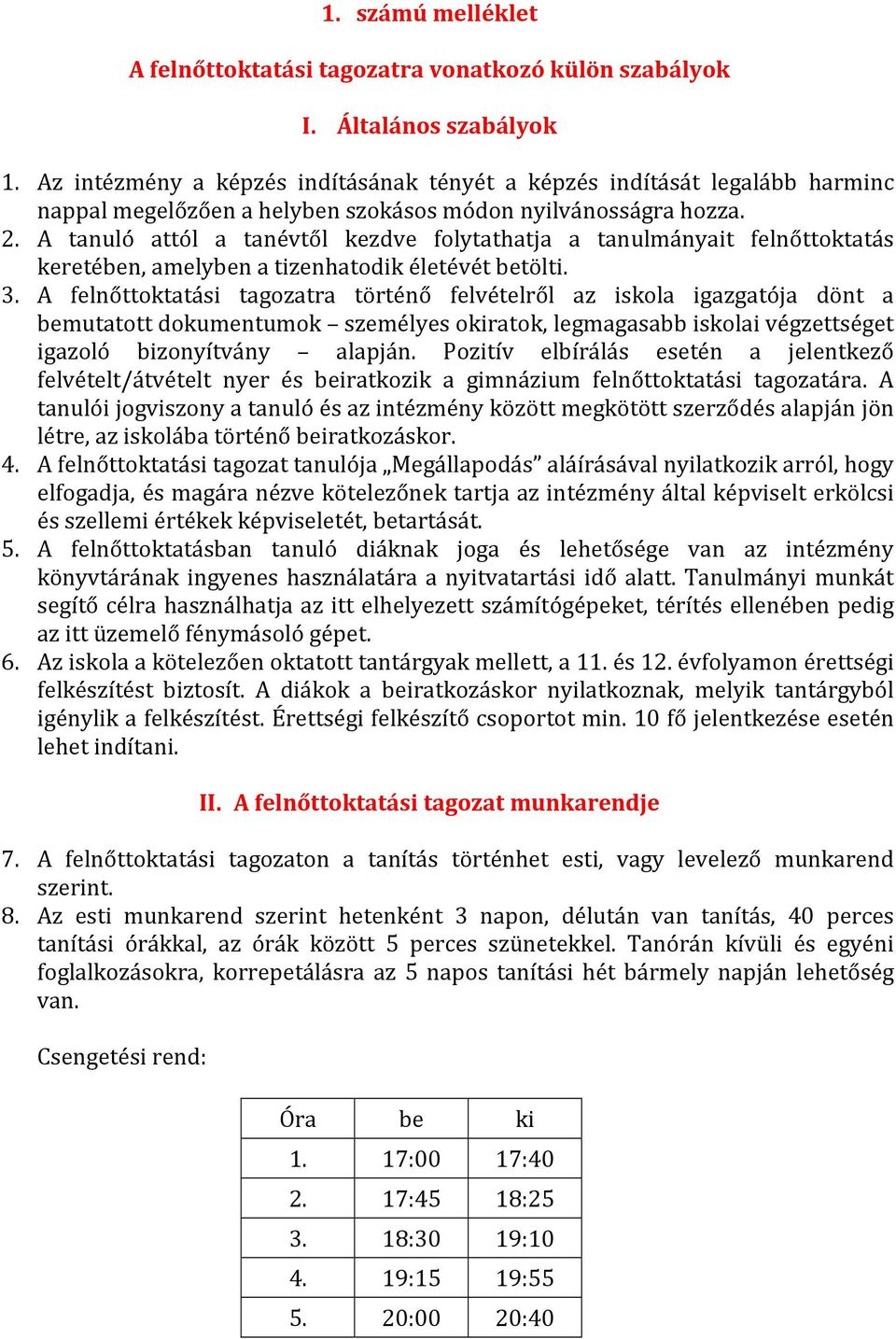 A tanuló attól a tanévtől kezdve folytathatja a tanulmányait felnőttoktatás keretében, amelyben a tizenhatodik életévét betölti. 3.