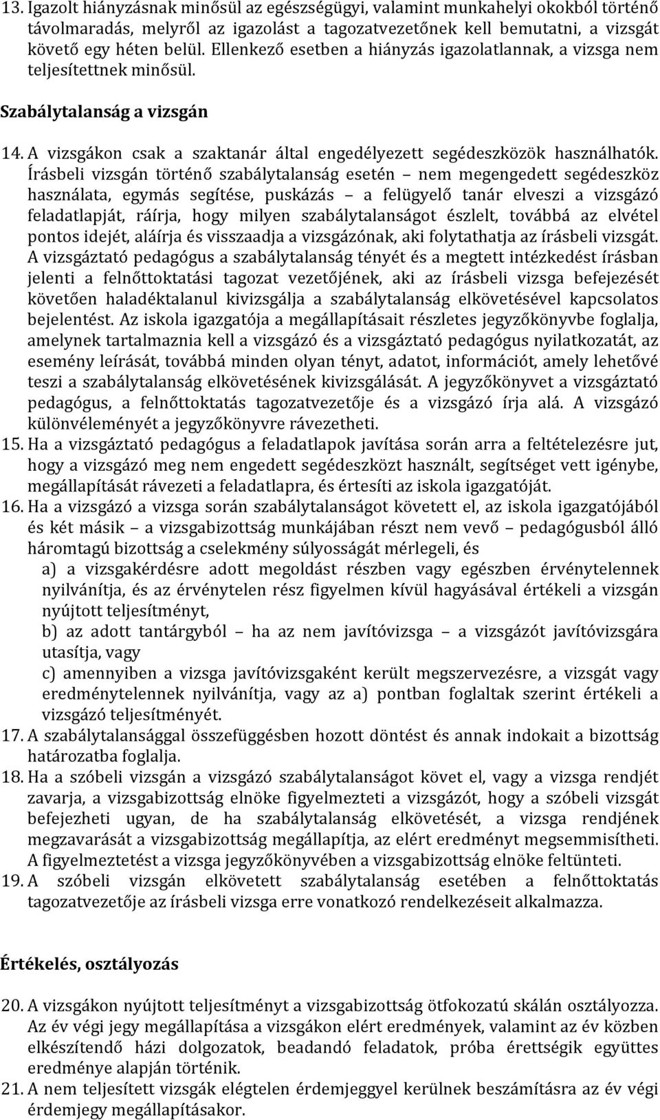 Írásbeli vizsgán történő szabálytalanság esetén nem megengedett segédeszköz használata, egymás segítése, puskázás a felügyelő tanár elveszi a vizsgázó feladatlapját, ráírja, hogy milyen