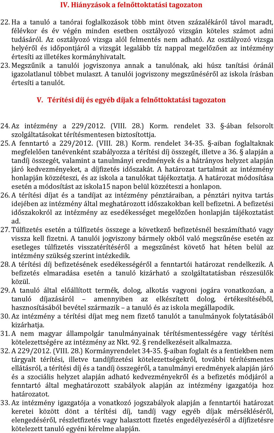 Az osztályozó vizsga alól felmentés nem adható. Az osztályozó vizsga helyéről és időpontjáról a vizsgát legalább tíz nappal megelőzően az intézmény értesíti az illetékes kormányhivatalt. 23.