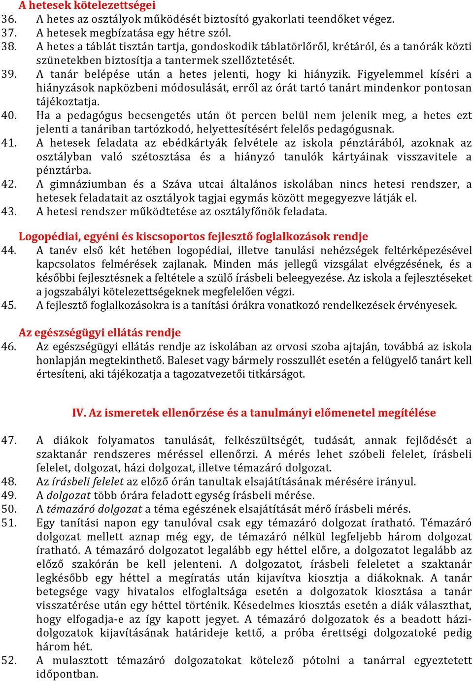 Figyelemmel kíséri a hiányzások napközbeni módosulását, erről az órát tartó tanárt mindenkor pontosan tájékoztatja. 40.