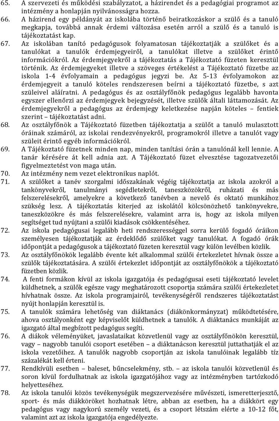 Az iskolában tanító pedagógusok folyamatosan tájékoztatják a szülőket és a tanulókat a tanulók érdemjegyeiről, a tanulókat illetve a szülőket érintő információkról.