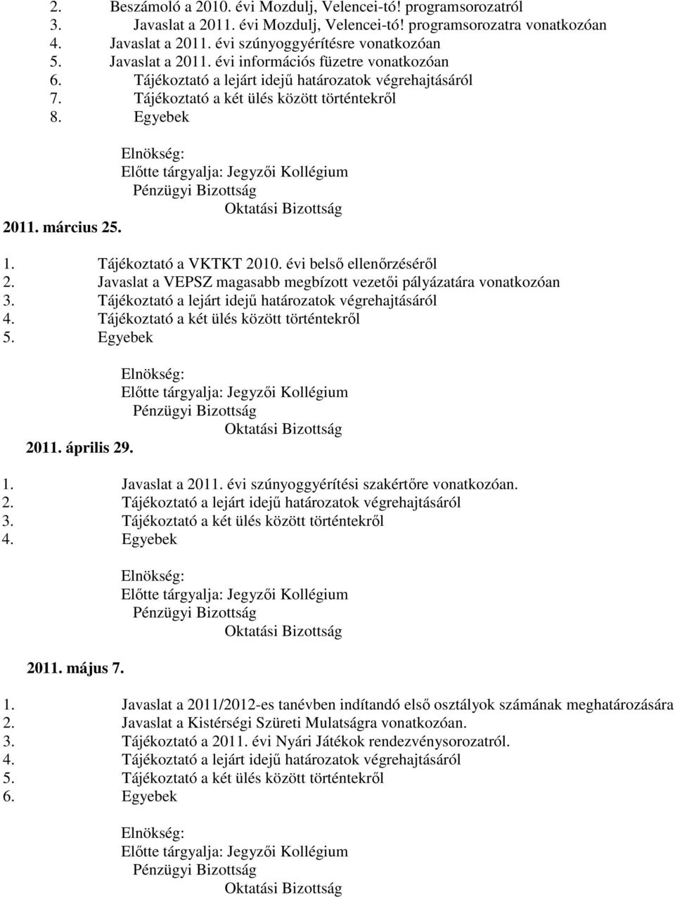 Egyebek Elnökség: Előtte tárgyalja: Jegyzői Kollégium Pénzügyi Bizottság Oktatási Bizottság 2011. március 25. 1. Tájékoztató a VKTKT 2010. évi belső ellenőrzéséről 2.