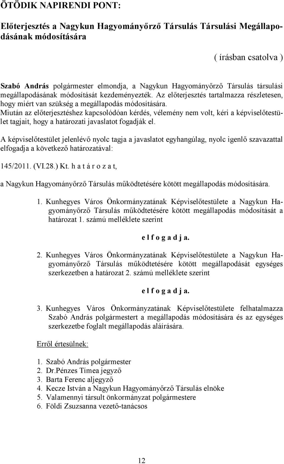 Miután az előterjesztéshez kapcsolódóan kérdés, vélemény nem volt, kéri a képviselőtestület tagjait, hogy a határozati javaslatot fogadják el.