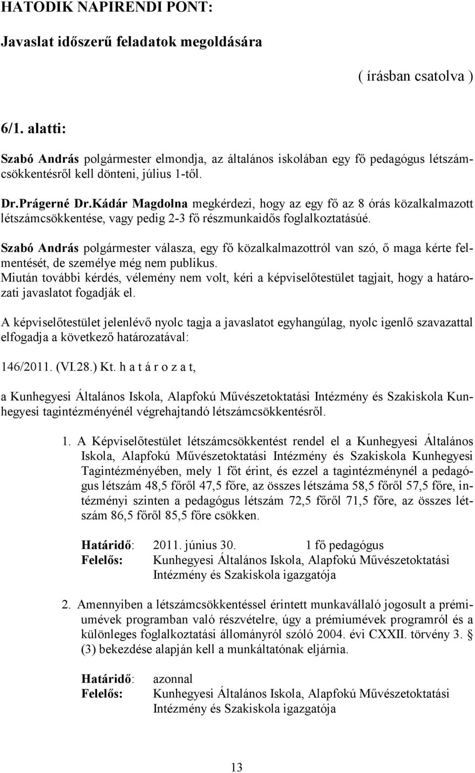 Kádár Magdolna megkérdezi, hogy az egy fő az 8 órás közalkalmazott létszámcsökkentése, vagy pedig 2-3 fő részmunkaidős foglalkoztatásúé.