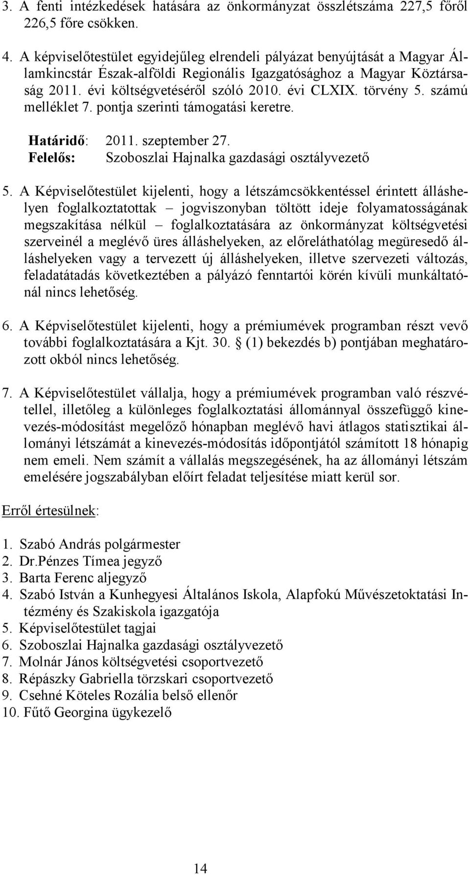 törvény 5. számú melléklet 7. pontja szerinti támogatási keretre. Határidő: 2011. szeptember 27. Felelős: Szoboszlai Hajnalka gazdasági osztályvezető 5.