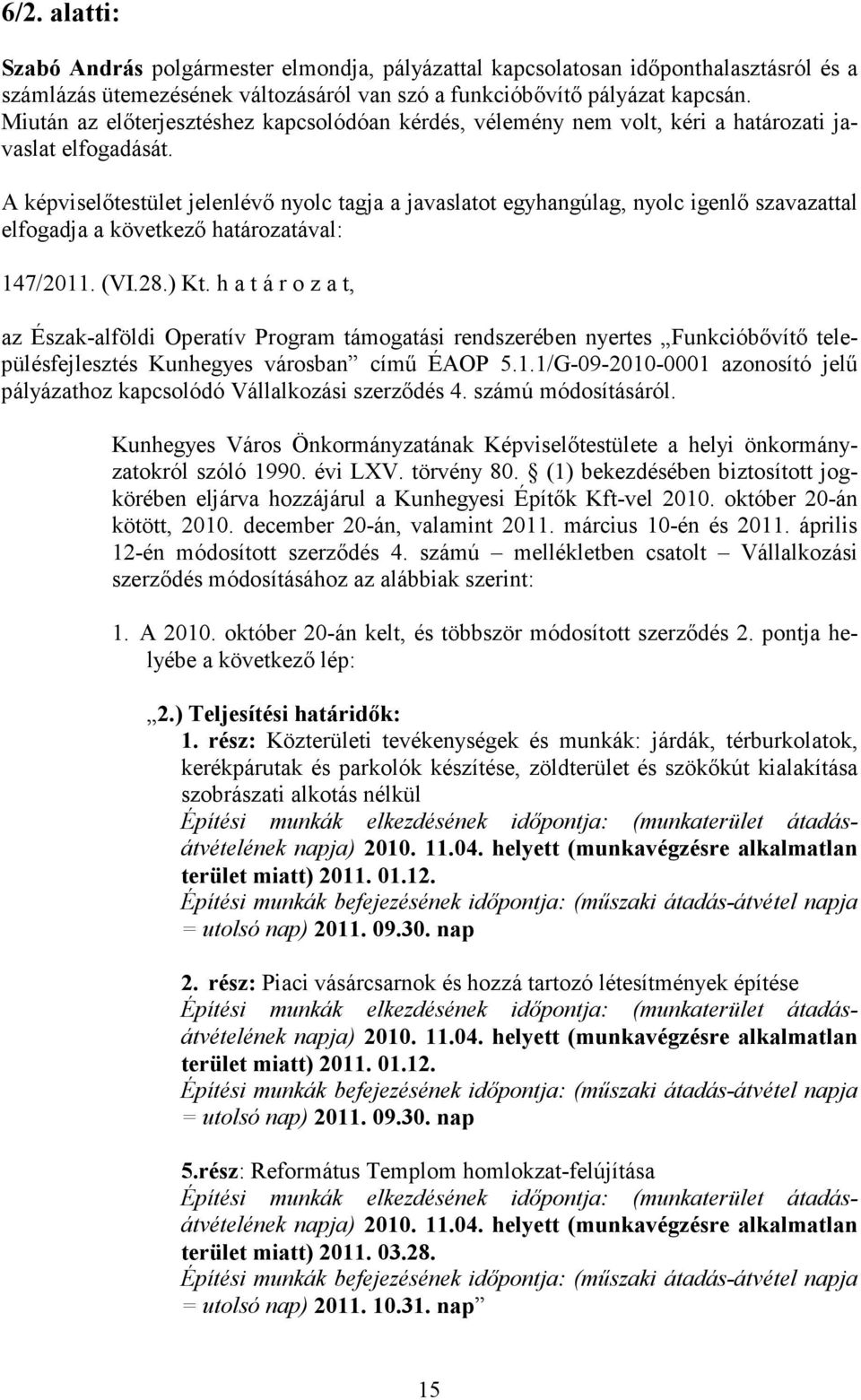 A képviselőtestület jelenlévő nyolc tagja a javaslatot egyhangúlag, nyolc igenlő szavazattal elfogadja a következő határozatával: 147/2011. (VI.28.) Kt.