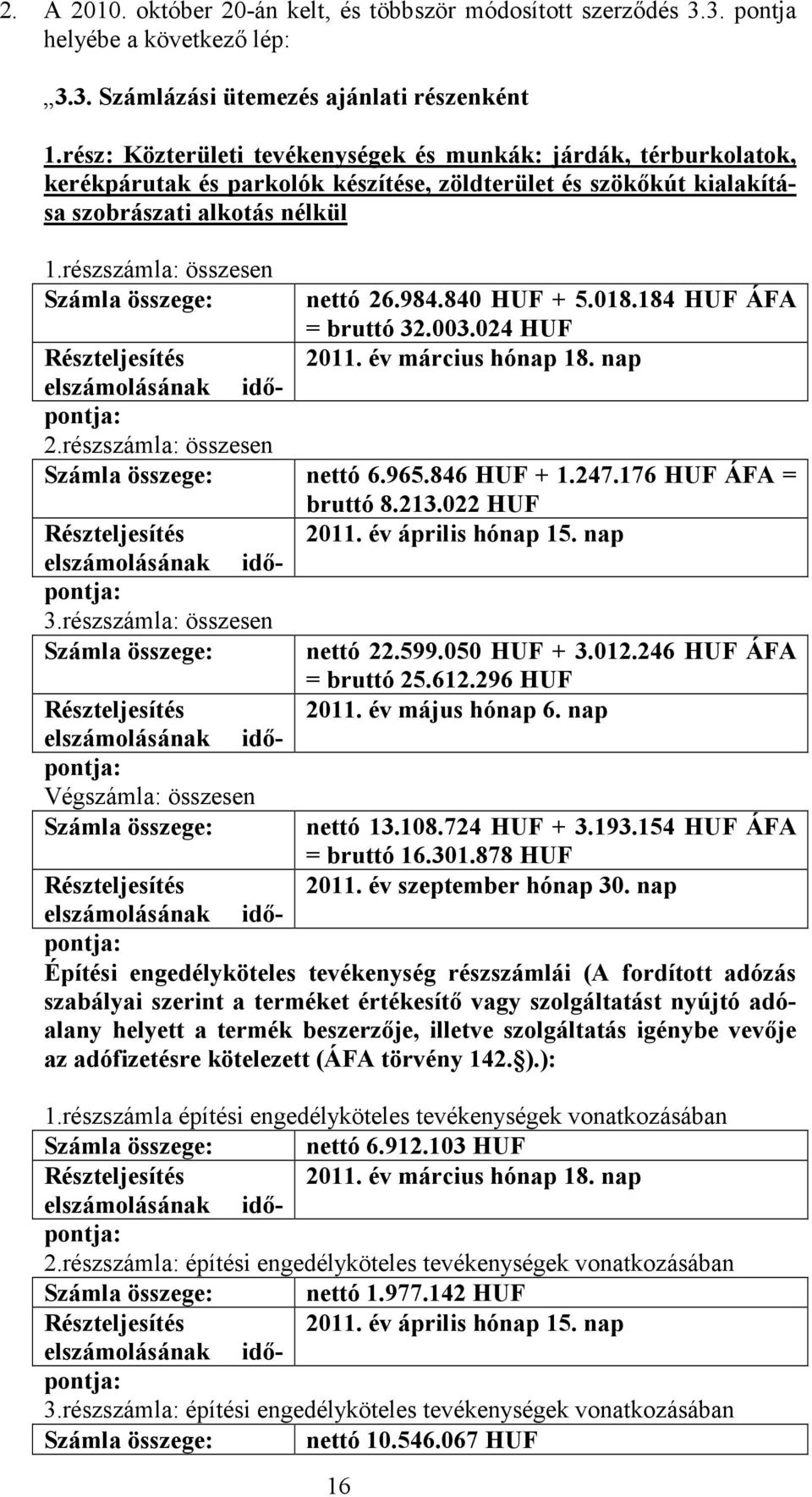 részszámla: összesen Számla összege: nettó 26.984.840 HUF + 5.018.184 HUF ÁFA = bruttó 32.003.024 HUF 2011. év március hónap 18. nap 2011. év április hónap 15. nap nettó 22.599.050 HUF + 3.012.