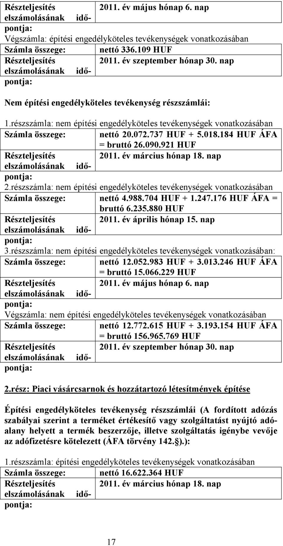 090.921 HUF Részteljesítés 2011. év március hónap 18. nap 2.részszámla: nem építési engedélyköteles tevékenységek vonatkozásában Számla összege: nettó 4.988.704 HUF + 1.247.176 HUF ÁFA = bruttó 6.235.