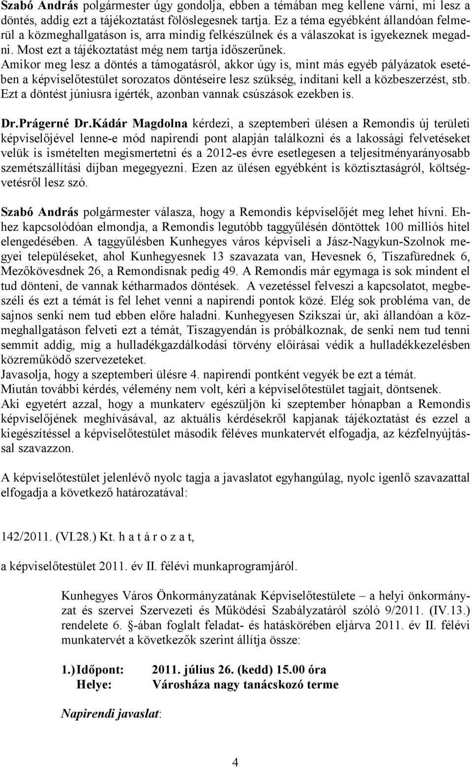 Amikor meg lesz a döntés a támogatásról, akkor úgy is, mint más egyéb pályázatok esetében a képviselőtestület sorozatos döntéseire lesz szükség, indítani kell a közbeszerzést, stb.