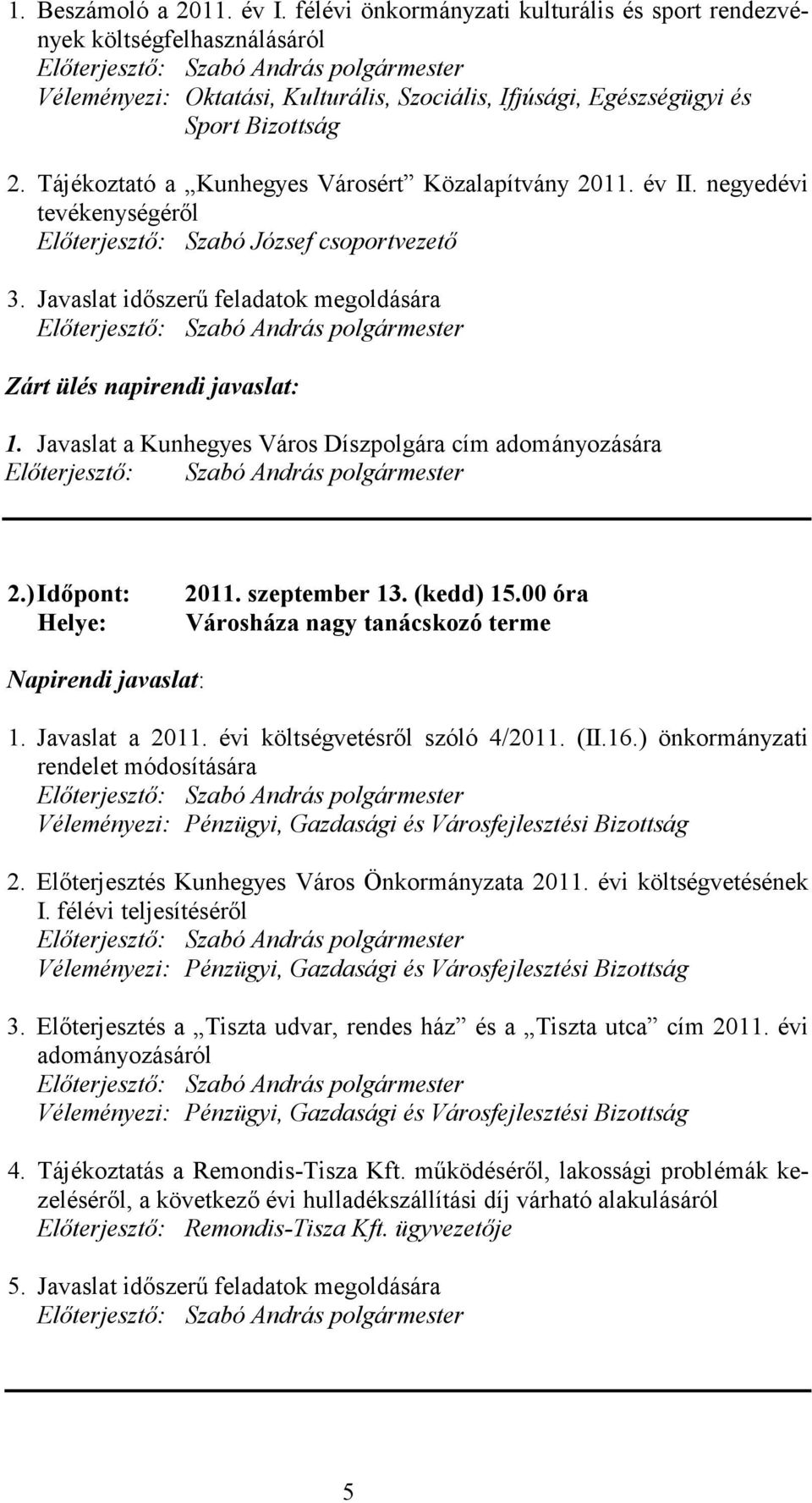 Javaslat időszerű feladatok megoldására Zárt ülés napirendi javaslat: 1. Javaslat a Kunhegyes Város Díszpolgára cím adományozására 2.) Időpont: 2011. szeptember 13. (kedd) 15.