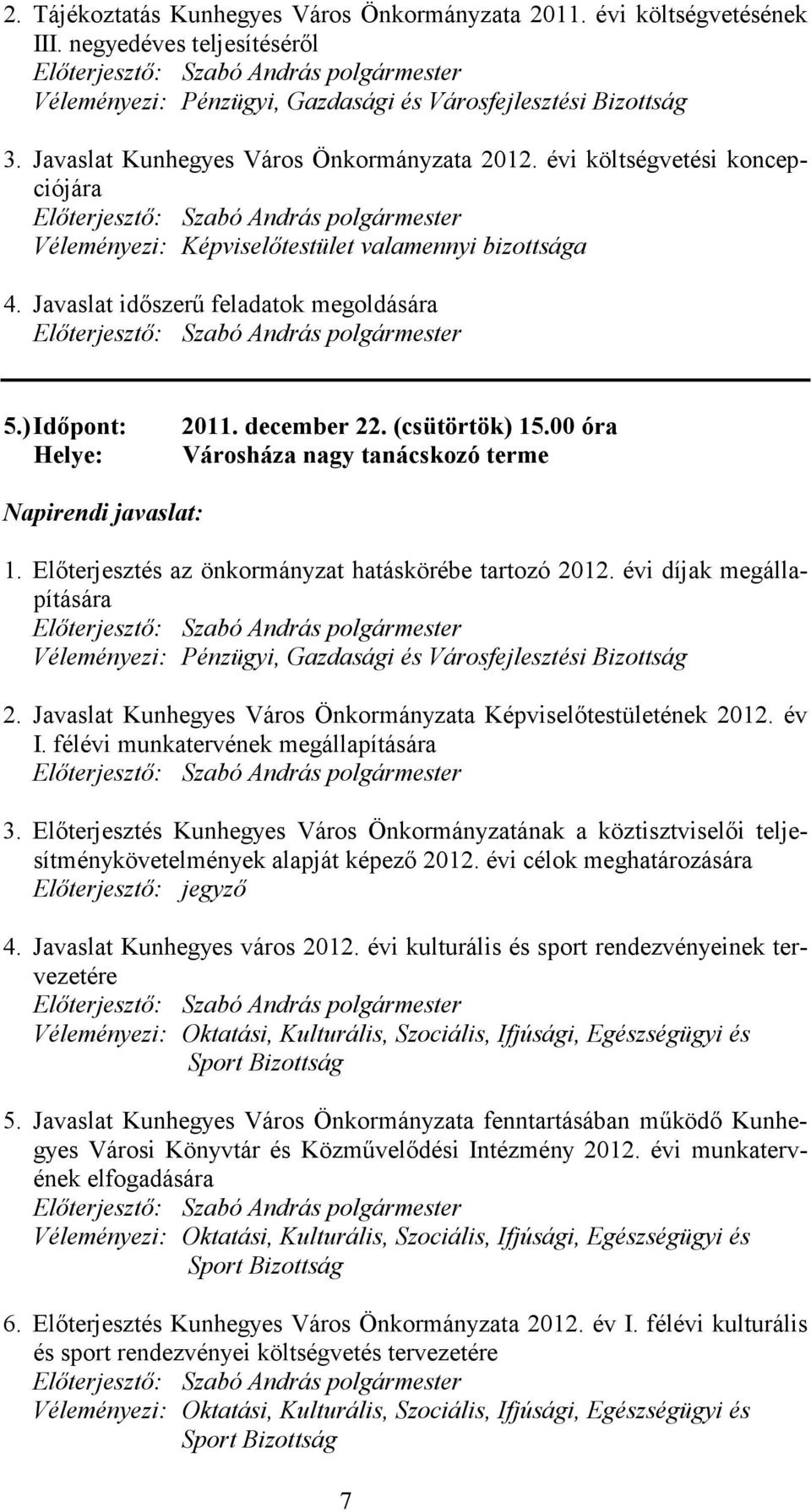 december 22. (csütörtök) 15.00 óra Helye: Városháza nagy tanácskozó terme Napirendi javaslat: 1. Előterjesztés az önkormányzat hatáskörébe tartozó 2012.
