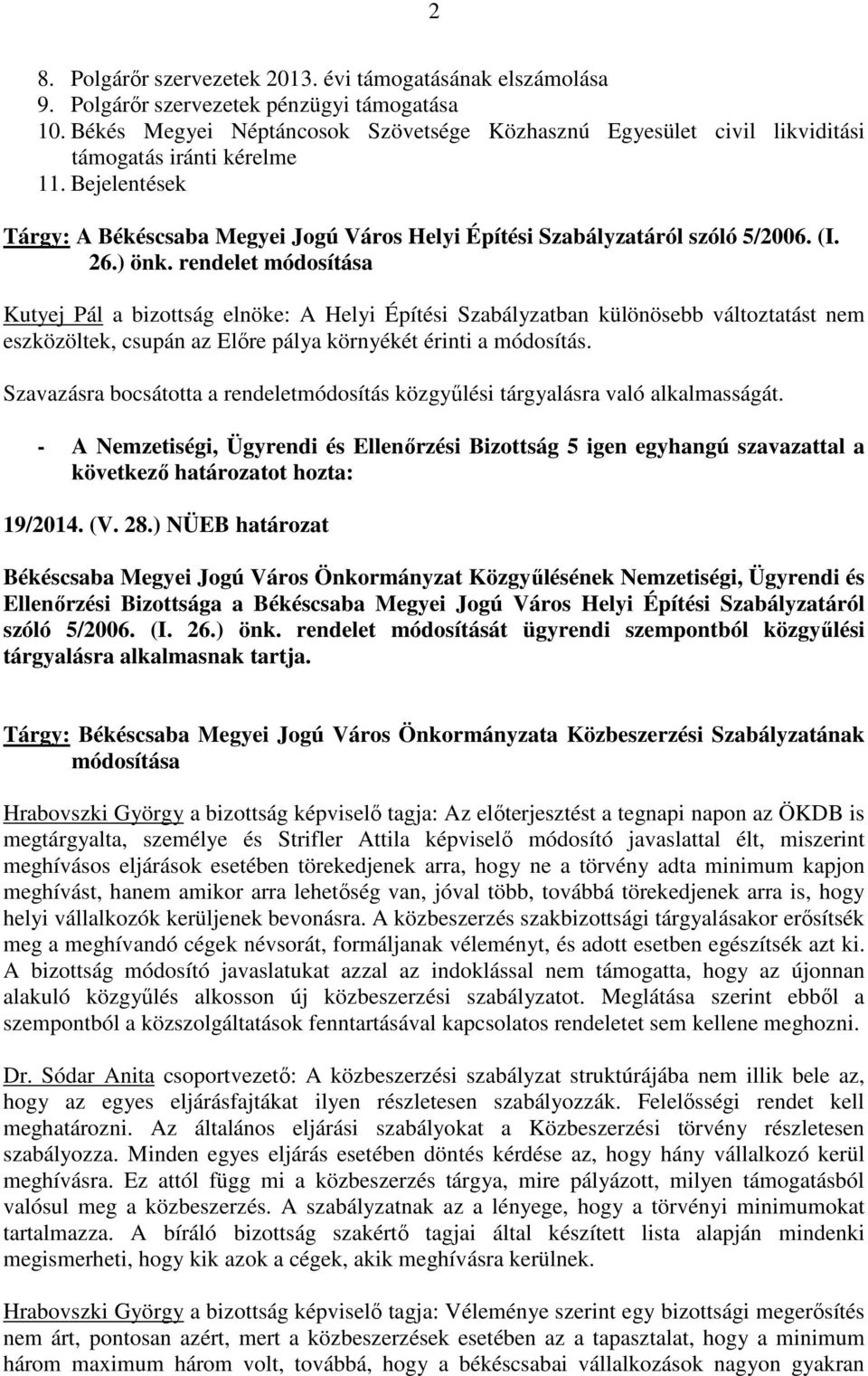 26.) önk. rendelet módosítása Kutyej Pál a bizottság elnöke: A Helyi Építési Szabályzatban különösebb változtatást nem eszközöltek, csupán az Előre pálya környékét érinti a módosítás.